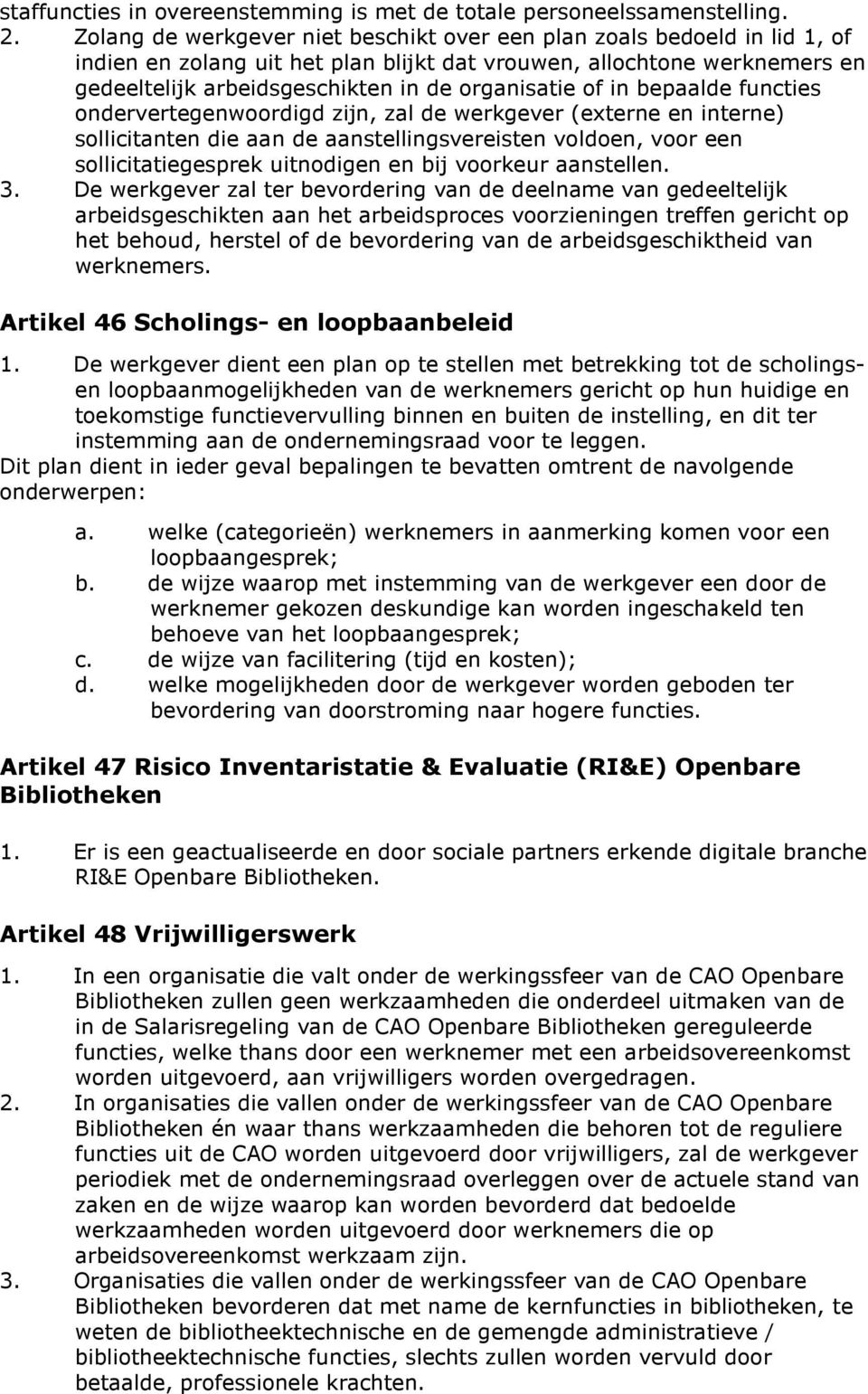 of in bepaalde functies ondervertegenwoordigd zijn, zal de werkgever (externe en interne) sollicitanten die aan de aanstellingsvereisten voldoen, voor een sollicitatiegesprek uitnodigen en bij