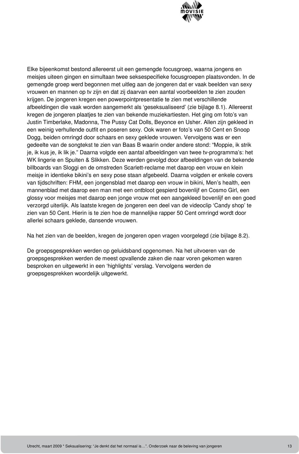 De jongeren kregen een powerpointpresentatie te zien met verschillende afbeeldingen die vaak worden aangemerkt als geseksualiseerd (zie bijlage 8.1).