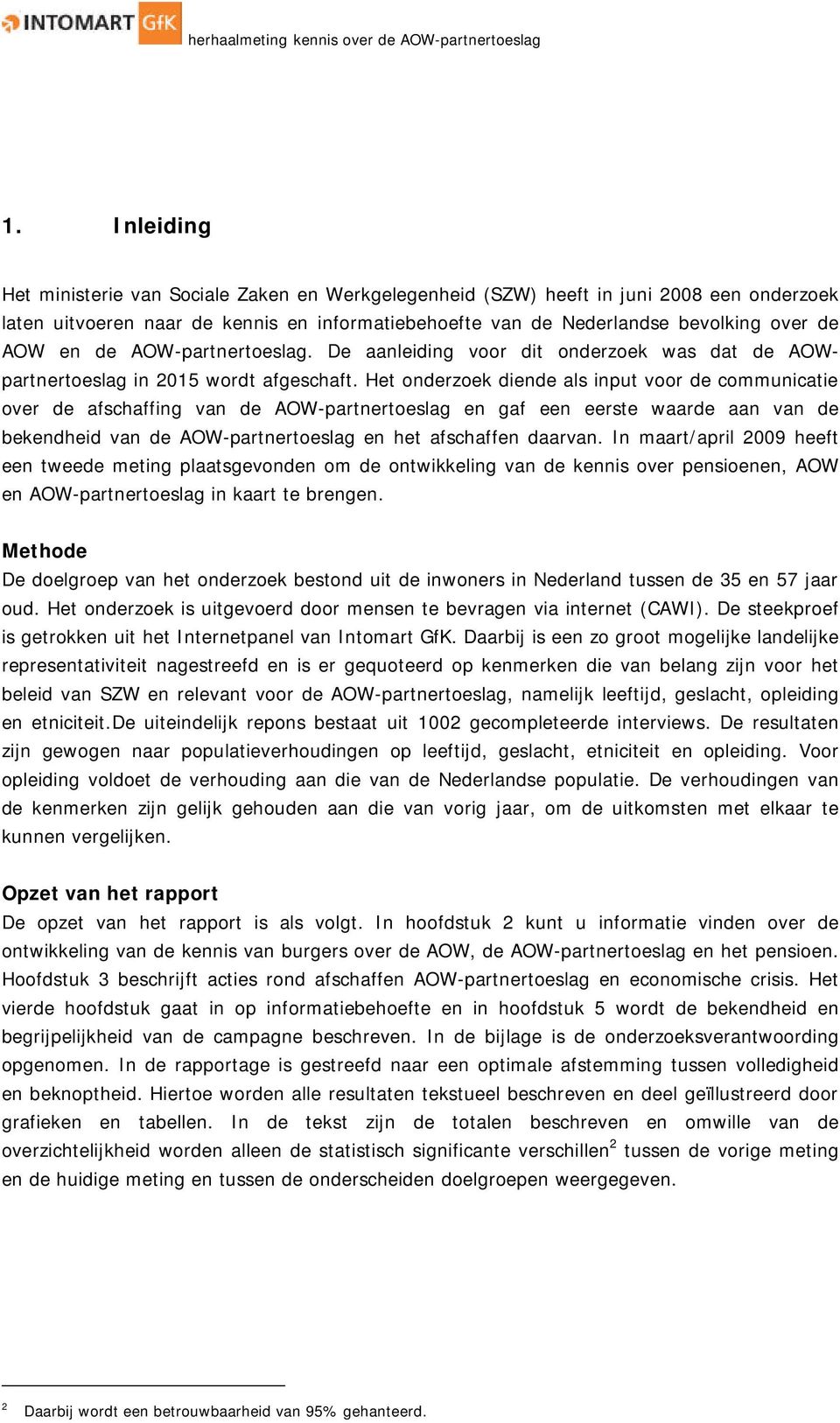 Het onderzoek diende als input voor de communicatie over de afschaffing van de AOW-partnertoeslag en gaf een eerste waarde aan van de bekendheid van de AOW-partnertoeslag en het afschaffen daarvan.