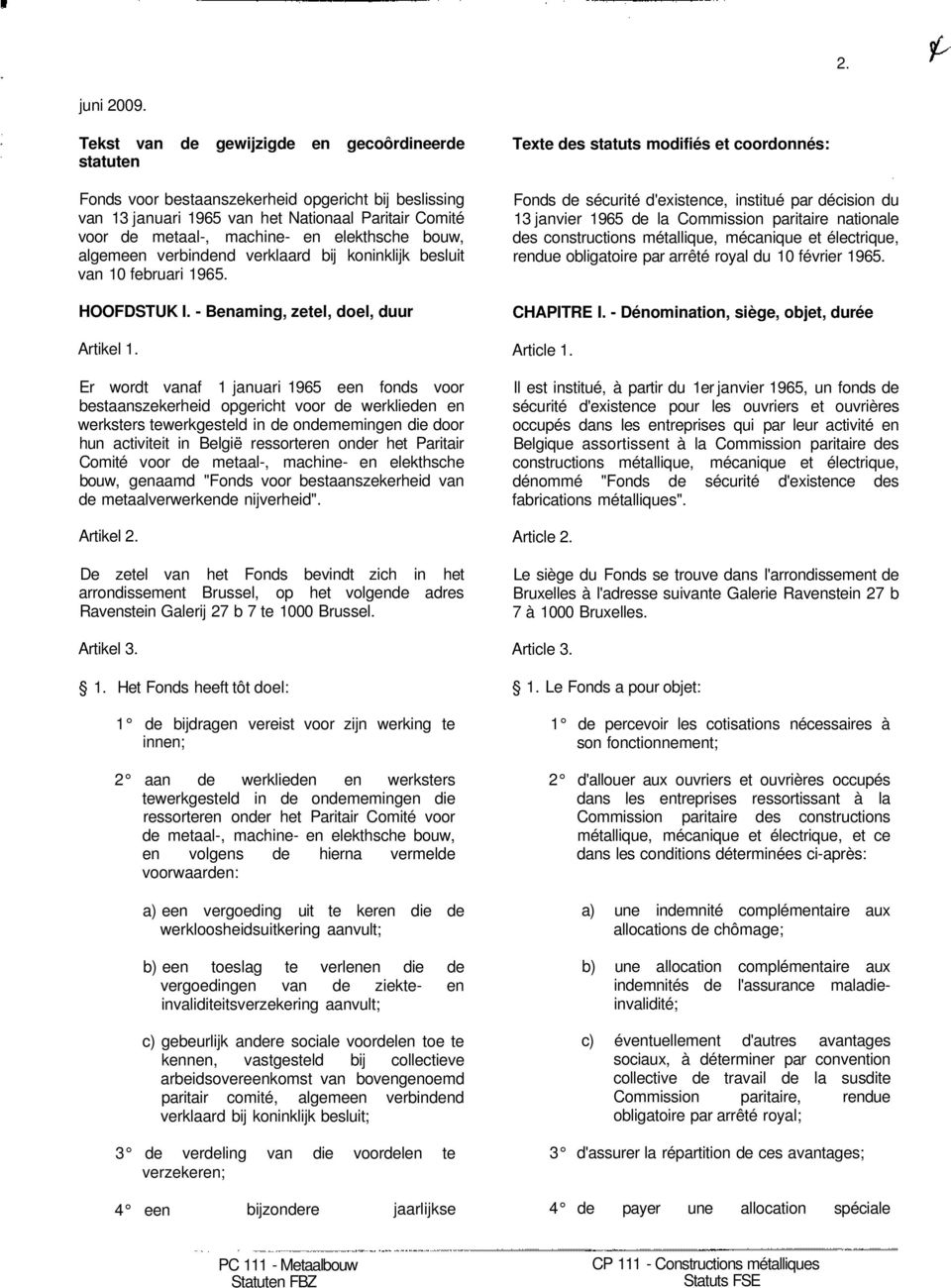 bouw, algemeen verbindend verklaard bij koninklijk besluit van 10 februari 1965. HOOFDSTUK I. - Benaming, zetel, doel, duur Artikel 1.