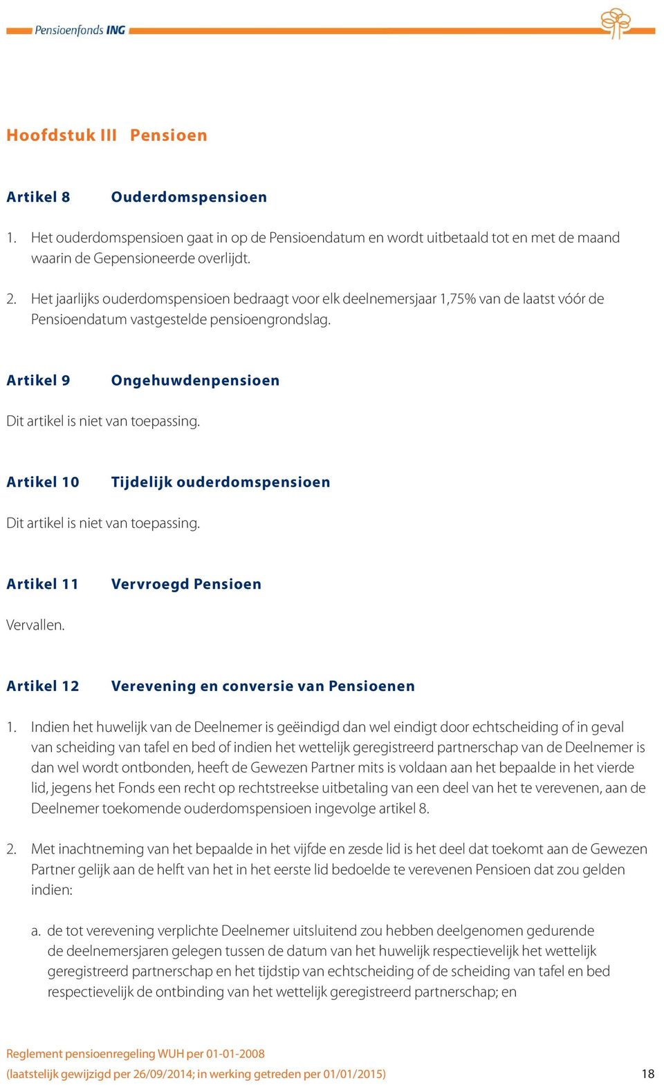 Artikel 9 Ongehuwdenpensioen Dit artikel is niet van toepassing. Artikel 10 Tijdelijk ouderdomspensioen Dit artikel is niet van toepassing. Artikel 11 Vervroegd Pensioen Vervallen.