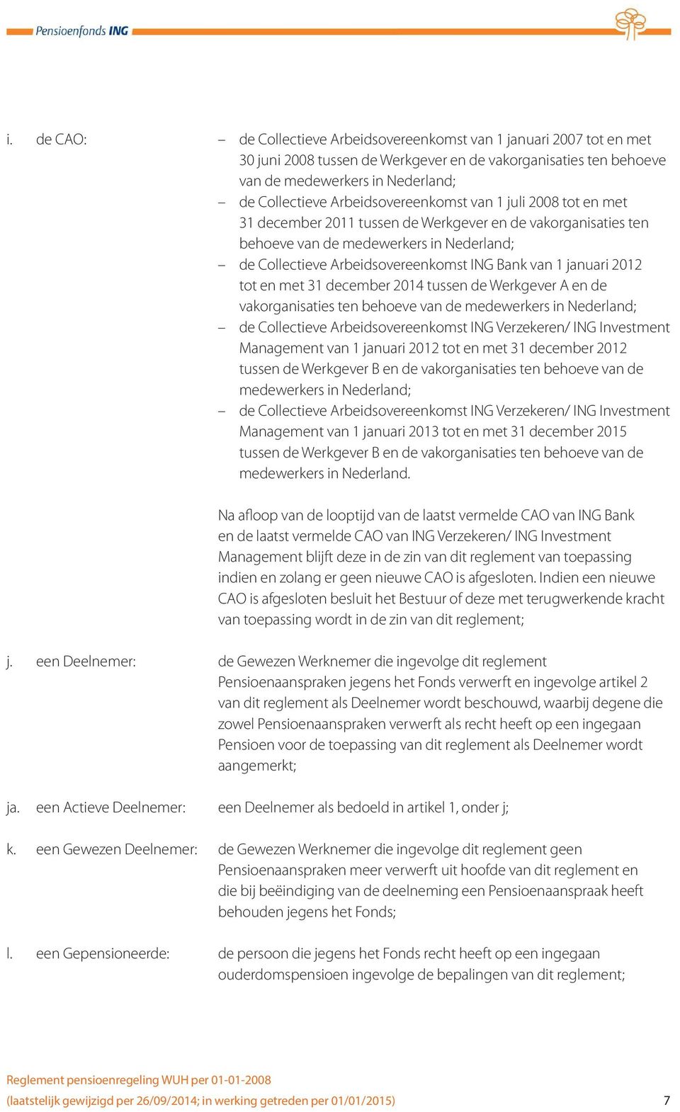 1 januari 2012 tot en met 31 december 2014 tussen de Werkgever A en de vakorganisaties ten behoeve van de medewerkers in Nederland; de Collectieve Arbeidsovereenkomst ING Verzekeren/ ING Investment