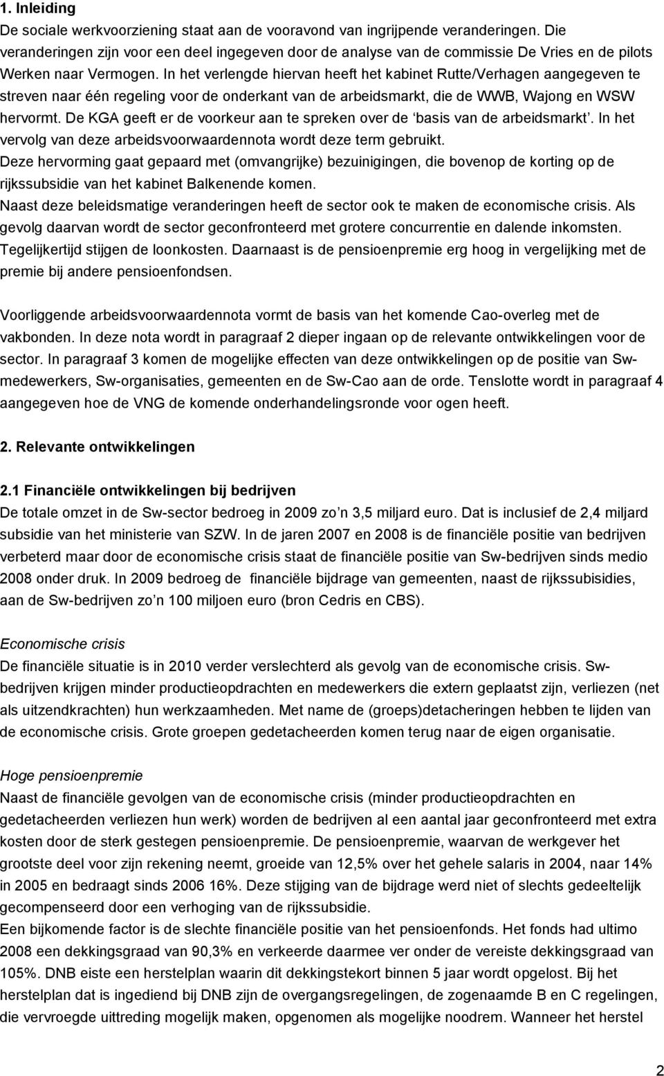 In het verlengde hiervan heeft het kabinet Rutte/Verhagen aangegeven te streven naar één regeling voor de onderkant van de arbeidsmarkt, die de WWB, Wajong en WSW hervormt.
