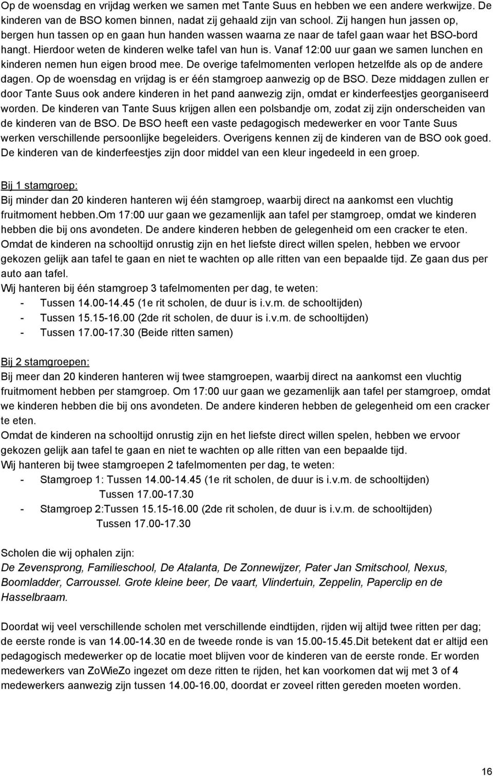 Vanaf 12:00 uur gaan we samen lunchen en kinderen nemen hun eigen brood mee. De overige tafelmomenten verlopen hetzelfde als op de andere dagen.