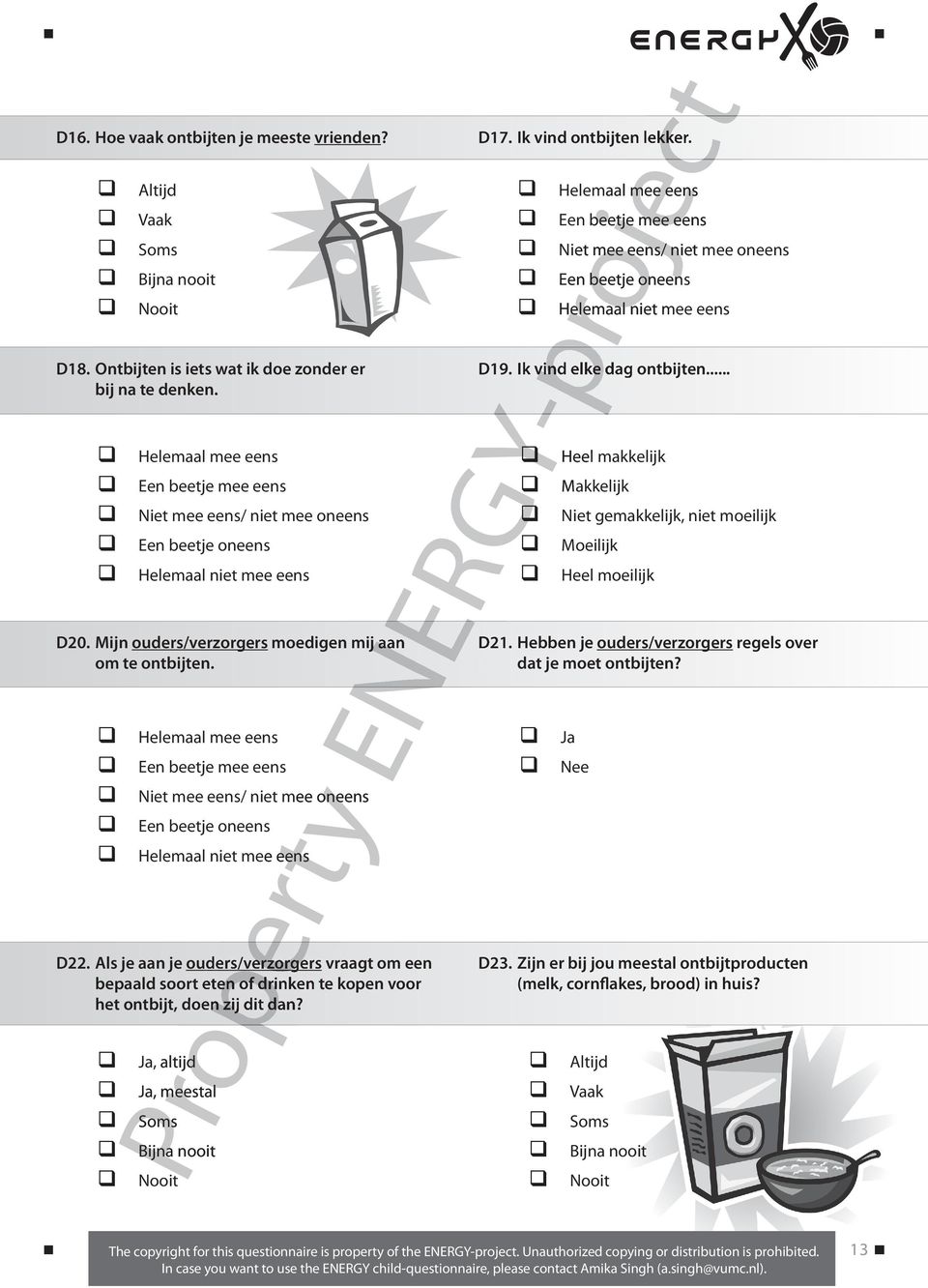 Ik vind elke dag ontbijten... Heel makkelijk Makkelijk Niet gemakkelijk, niet moeilijk Moeilijk Heel moeilijk D21. Hebben je ouders/verzorgers regels over dat je moet ontbijten? D23.