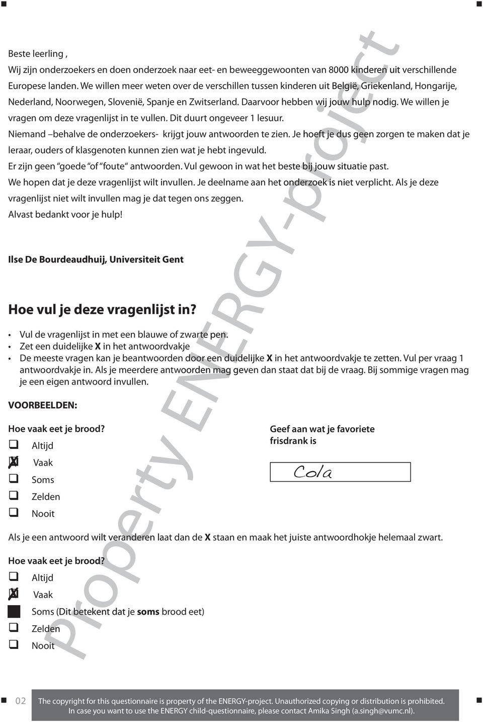 We willen je vragen om deze vragenlijst in te vullen. Dit duurt ongeveer 1 lesuur. Niemand behalve de onderzoekers- krijgt jouw antwoorden te zien.