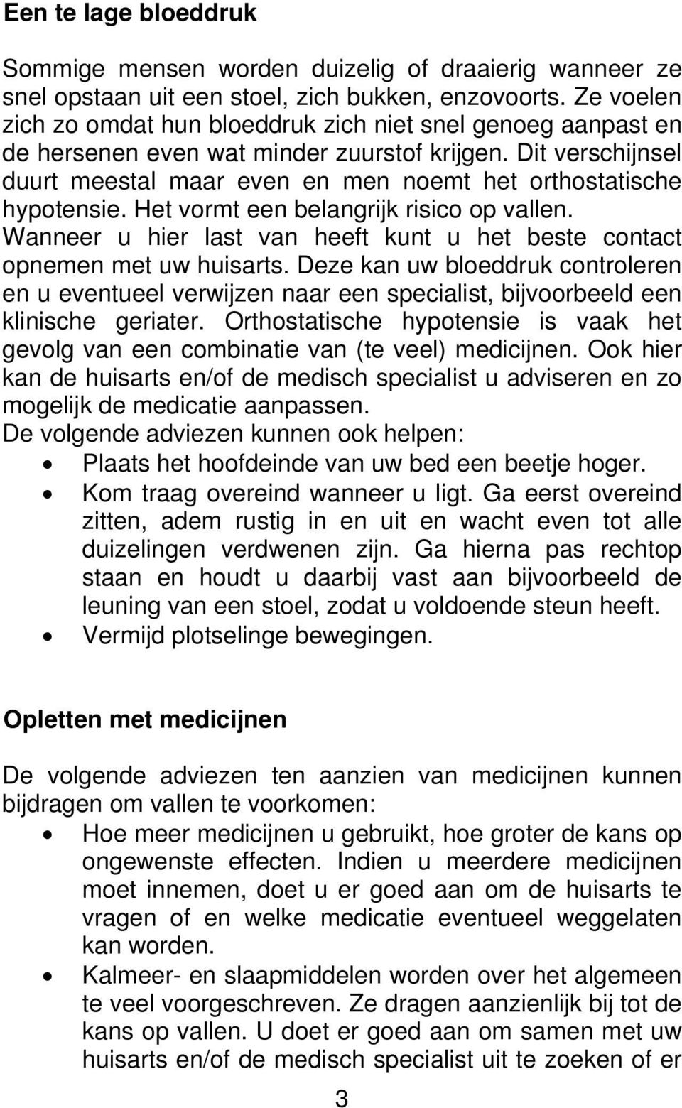 Dit verschijnsel duurt meestal maar even en men noemt het orthostatische hypotensie. Het vormt een belangrijk risico op vallen.