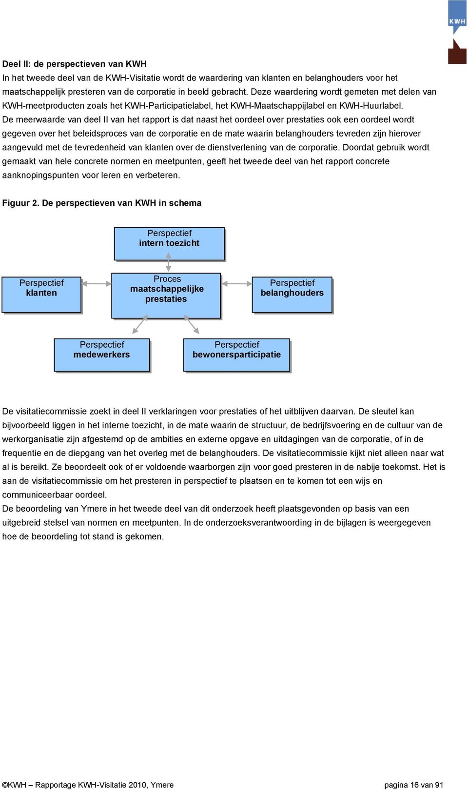 De meerwaarde van deel II van het rapport is dat naast het oordeel over prestaties ook een oordeel wordt gegeven over het beleidsproces van de corporatie en de mate waarin belanghouders tevreden zijn