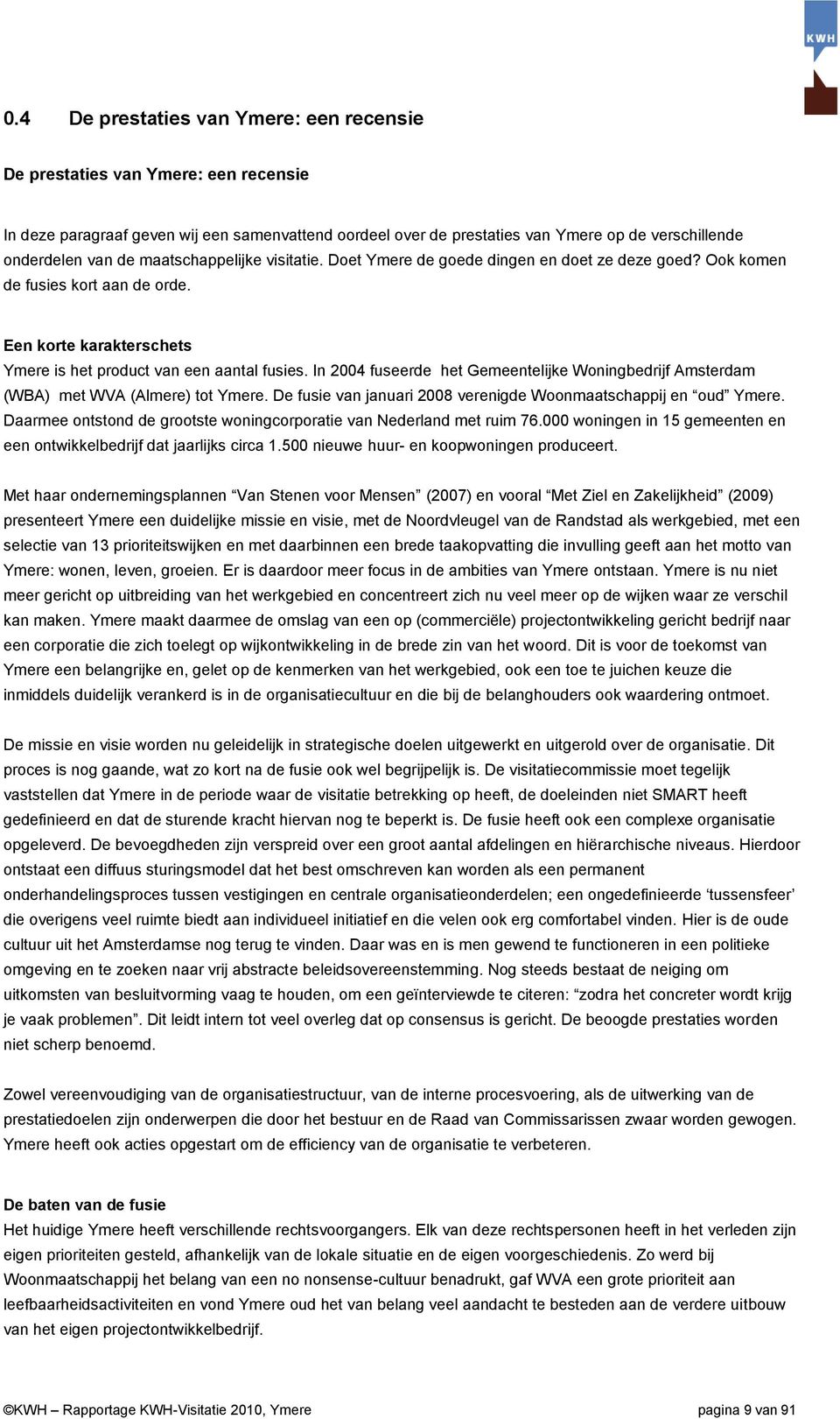 In 2004 fuseerde het Gemeentelijke Woningbedrijf Amsterdam (WBA) met WVA (Almere) tot Ymere. De fusie van januari 2008 verenigde Woonmaatschappij en oud Ymere.