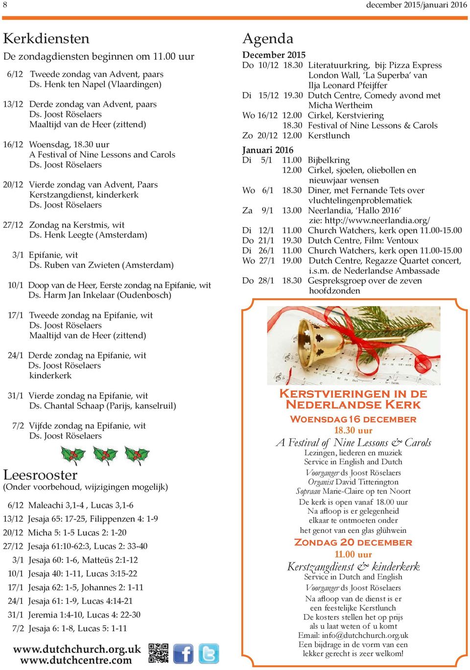 30 uur A Festival of Nine Lessons and Carols 20/12 Vierde zondag van Advent, Paars Kerstzangdienst, kinderkerk 27/12 Zondag na Kerstmis, wit Ds. Henk Leegte (Amsterdam) 3/1 Epifanie, wit Ds.
