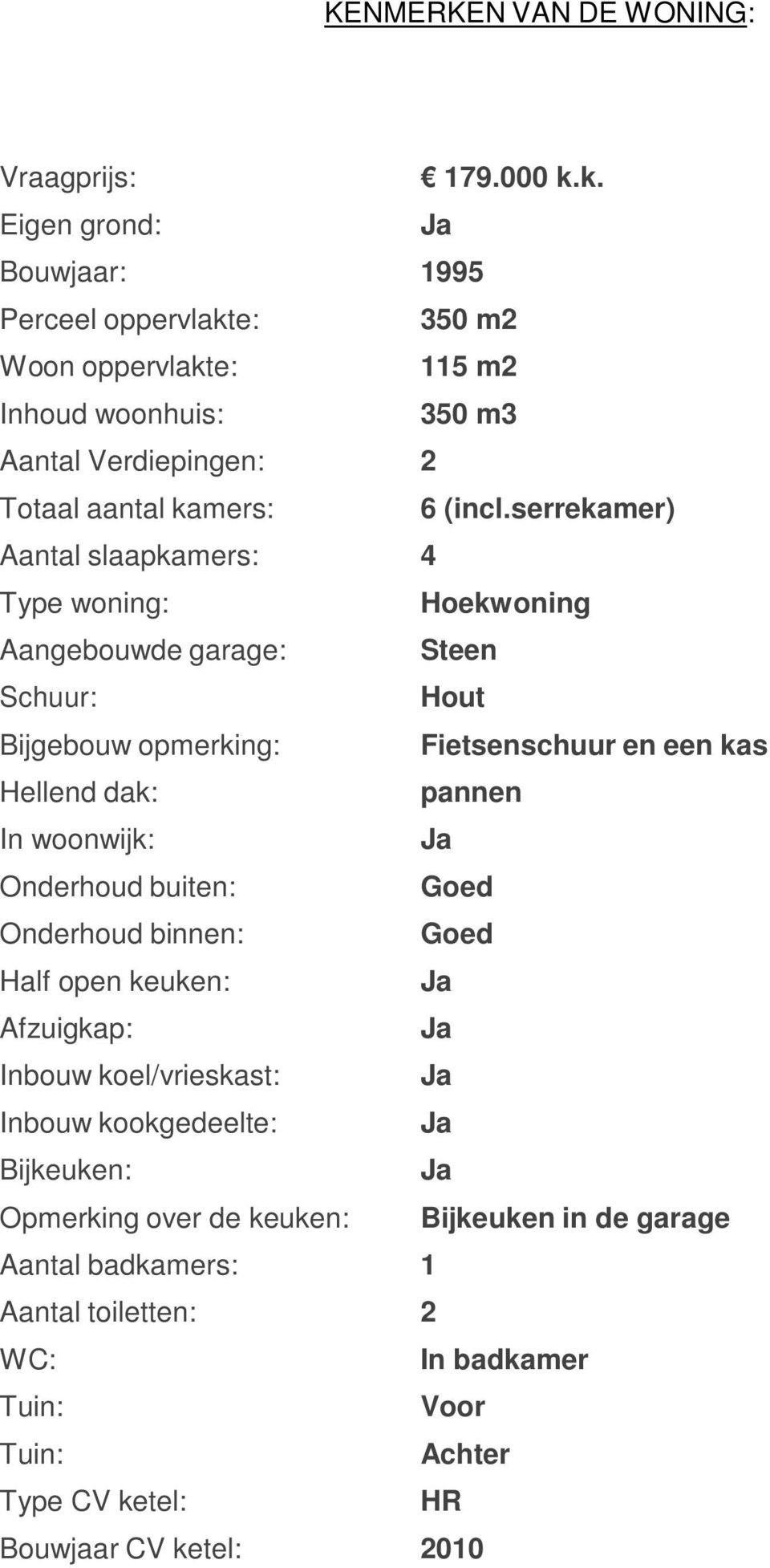 serrekamer) Aantal slaapkamers: 4 Type woning: Hoekwoning Aangebouwde garage: Steen Schuur: Hout Bijgebouw opmerking: Fietsenschuur en een kas Hellend dak: pannen In