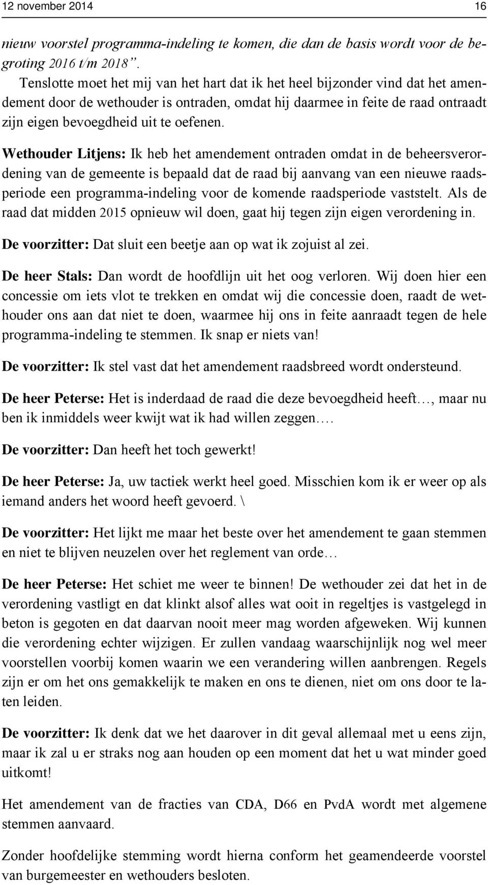 Wethouder Litjens: Ik heb het amendement ontraden omdat in de beheersverordening van de gemeente is bepaald dat de raad bij aanvang van een nieuwe raadsperiode een programma-indeling voor de komende