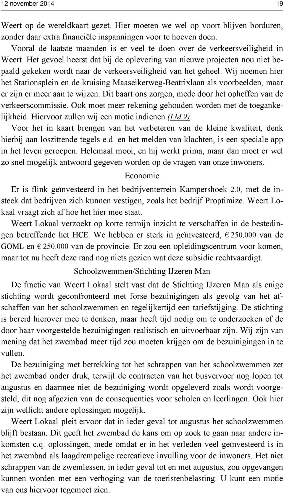 Het gevoel heerst dat bij de oplevering van nieuwe projecten nou niet bepaald gekeken wordt naar de verkeersveiligheid van het geheel.