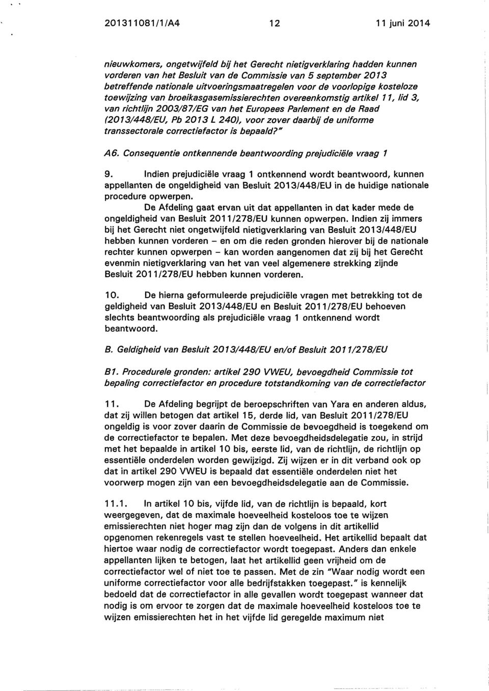 (20131448IEU, Pb 2013 L 240), voor zover daarbij de uniforme transsectorale correctiefactor is bepeeld?" A 6. Consequentie ontkennende beantwoording prejudiciële vraag 1 9.