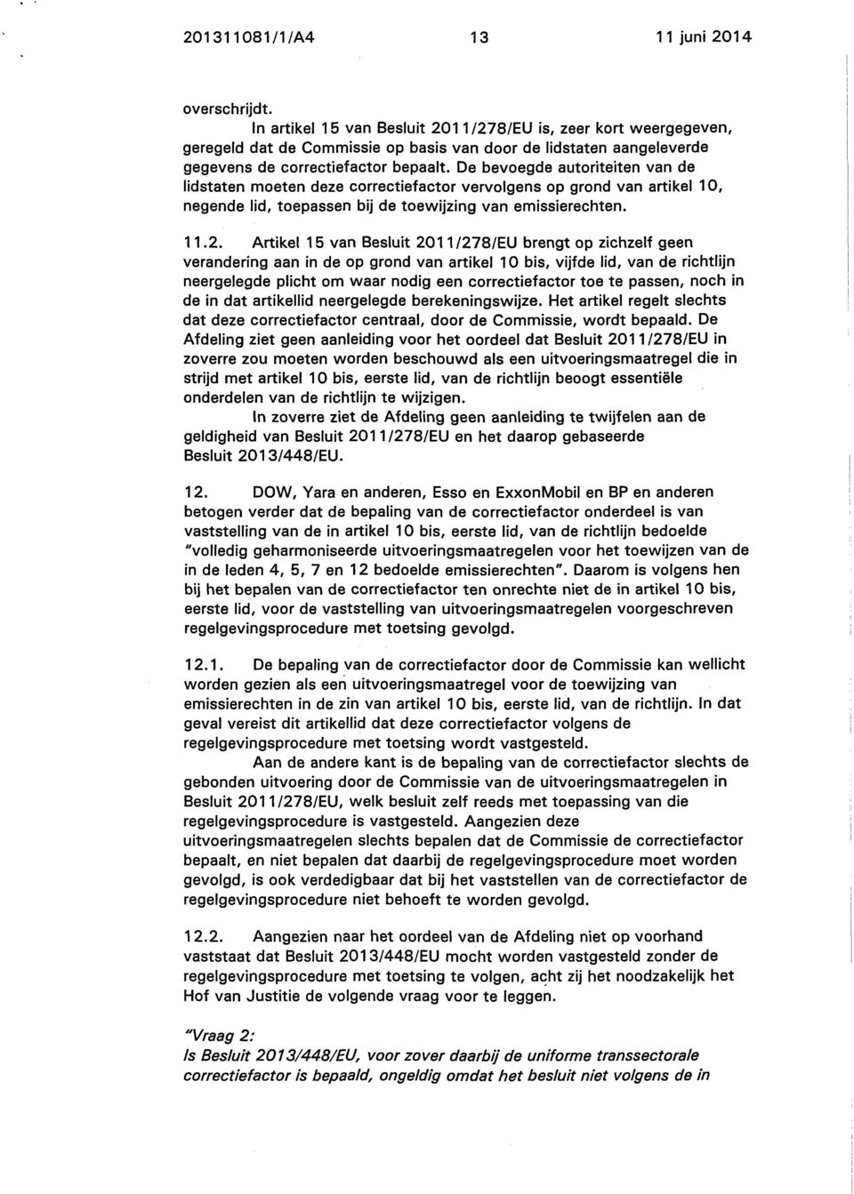 De bevoegde autoriteiten van de lidstaten moeten deze correctiefactor vervolgens op grond van artikel 10, negende lid, toepassen bij de toewijzing van emissierechten. 11.2.