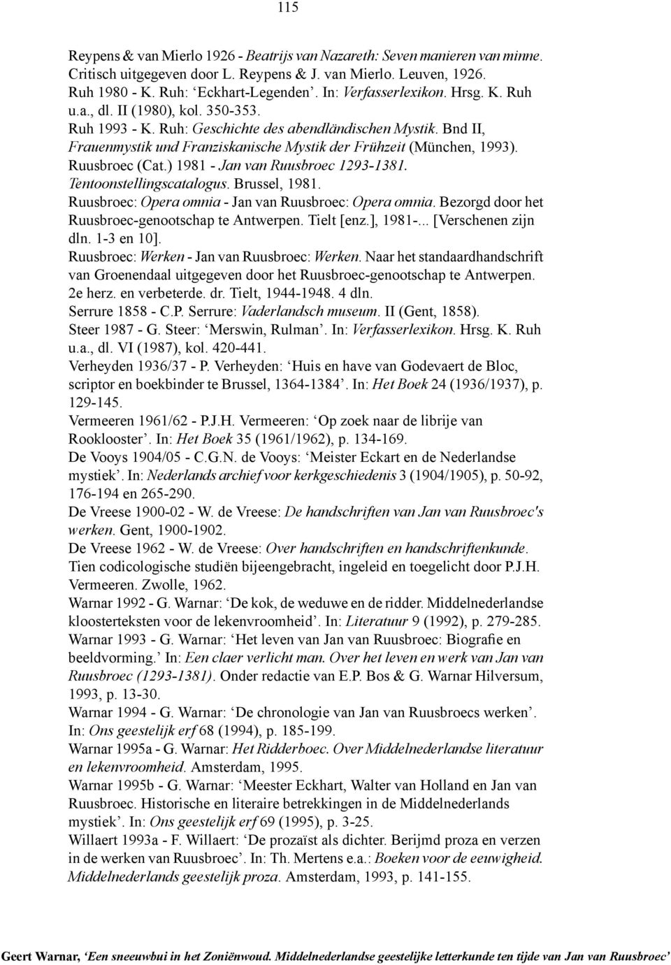 Bnd II, Frauenmystik und Franziskanische Mystik der Frühzeit (München, 1993). Ruusbroec (Cat.) 1981 - Jan van Ruusbroec 1293-1381. Tentoonstellingscatalogus. Brussel, 1981.