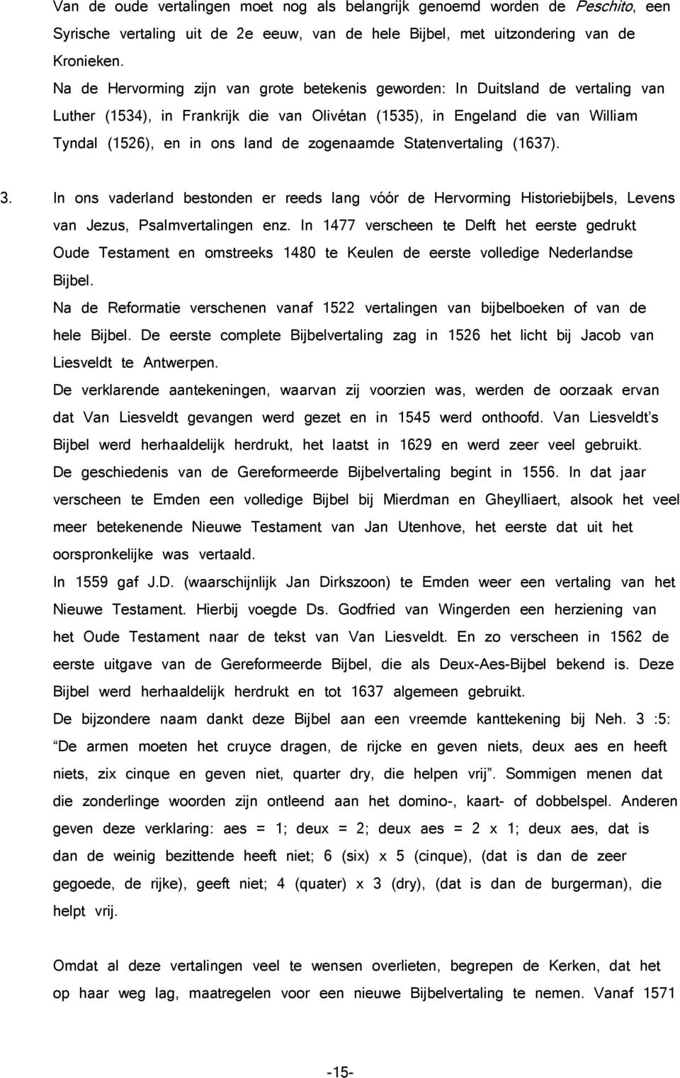 zogenaamde Statenvertaling (1637). 3. In ons vaderland bestonden er reeds lang vóór de Hervorming Historiebijbels, Levens van Jezus, Psalmvertalingen enz.