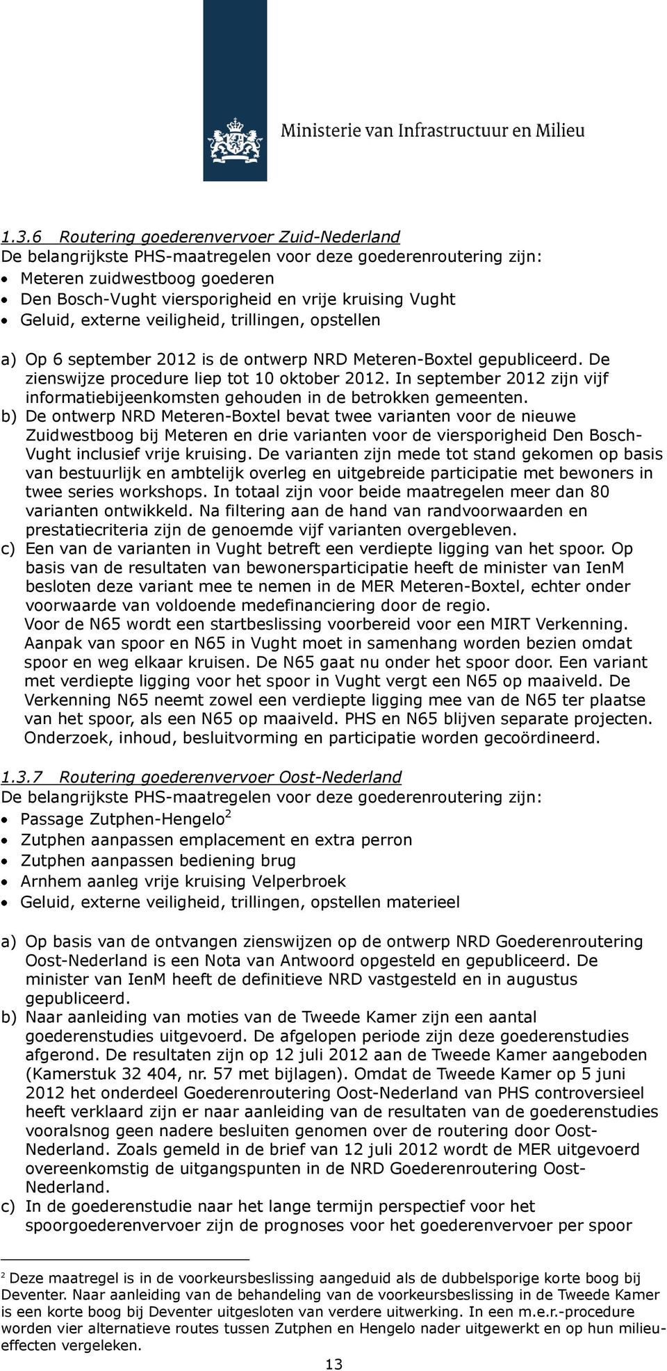 In september 2012 zijn vijf informatiebijeenkomsten gehouden in de betrokken gemeenten.