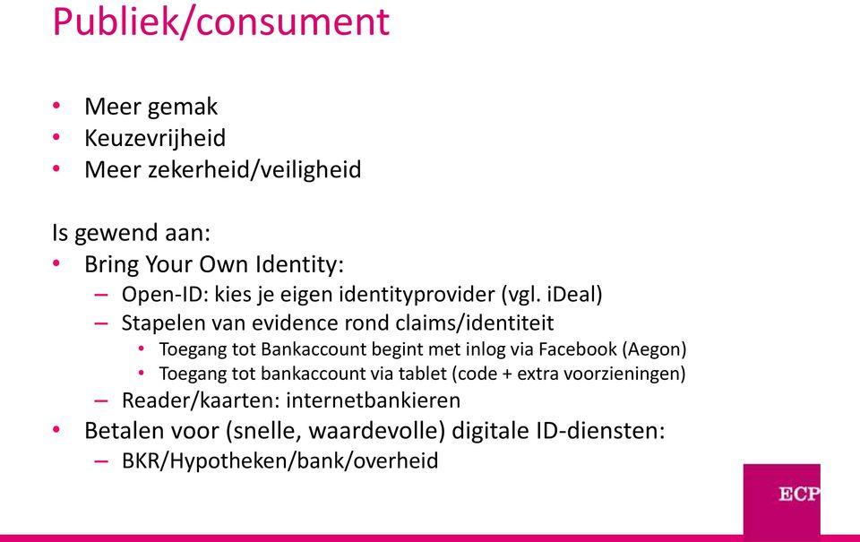 ideal) Stapelen van evidence rond claims/identiteit Toegang tot Bankaccount begint met inlog via Facebook (Aegon)