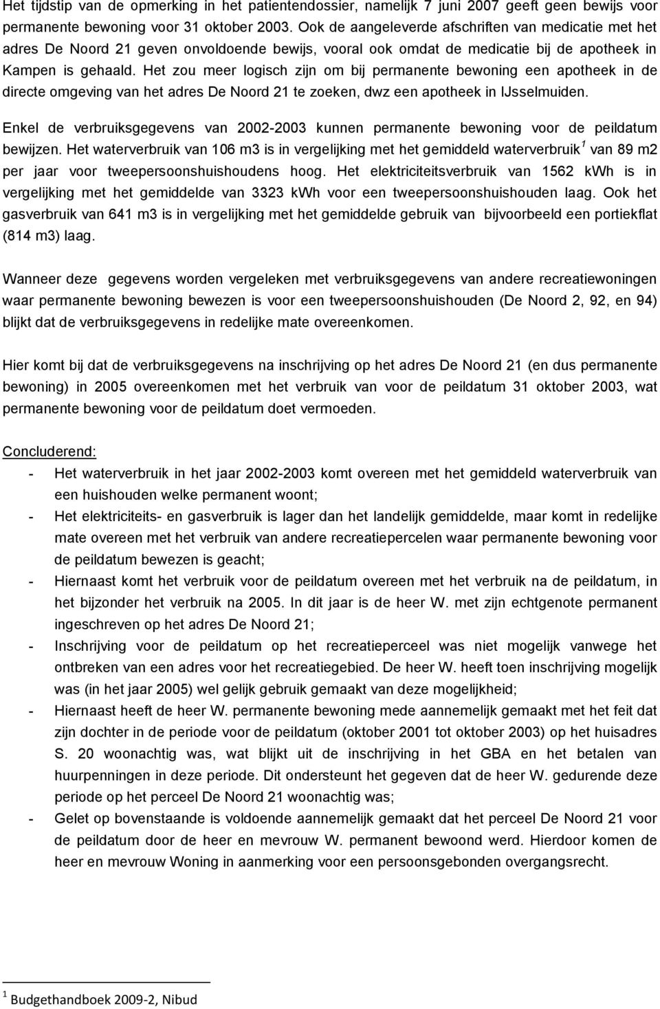 Het zou meer logisch zijn om bij permanente bewoning een apotheek in de directe omgeving van het adres De Noord 21 te zoeken, dwz een apotheek in IJsselmuiden.