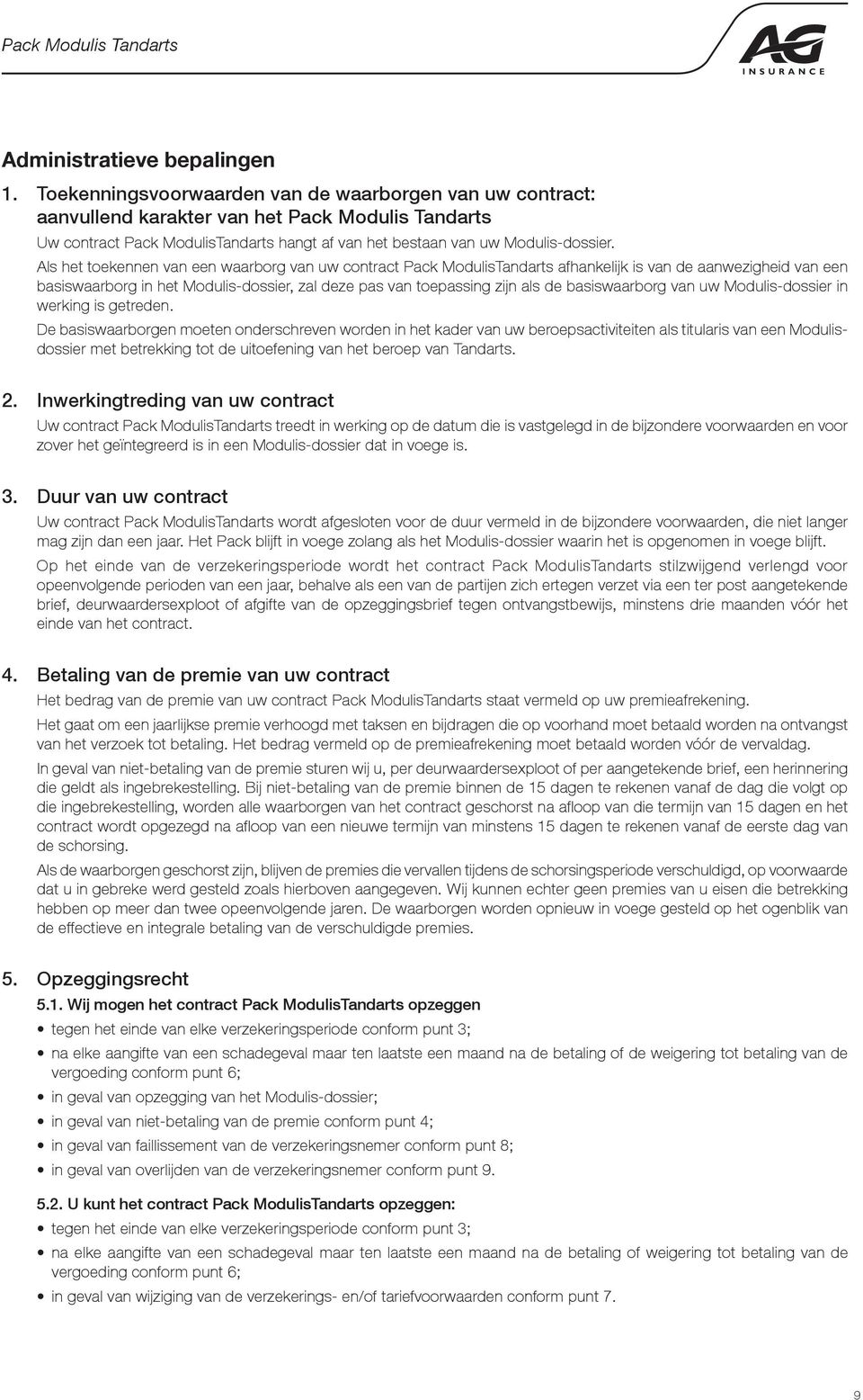 Als het toekennen van een waarborg van uw contract Pack ModulisTandarts afhankelijk is van de aanwezigheid van een basiswaarborg in het Modulis-dossier, zal deze pas van toepassing zijn als de