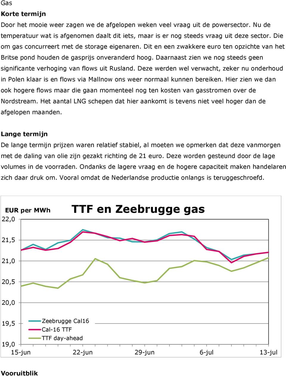 Daarnaast zien we nog steeds geen significante verhoging van flows uit Rusland. Deze werden wel verwacht, zeker nu onderhoud in Polen klaar is en flows via Mallnow ons weer normaal kunnen bereiken.