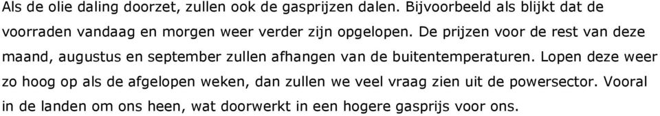 De prijzen voor de rest van deze maand, augustus en september zullen afhangen van de buitentemperaturen.