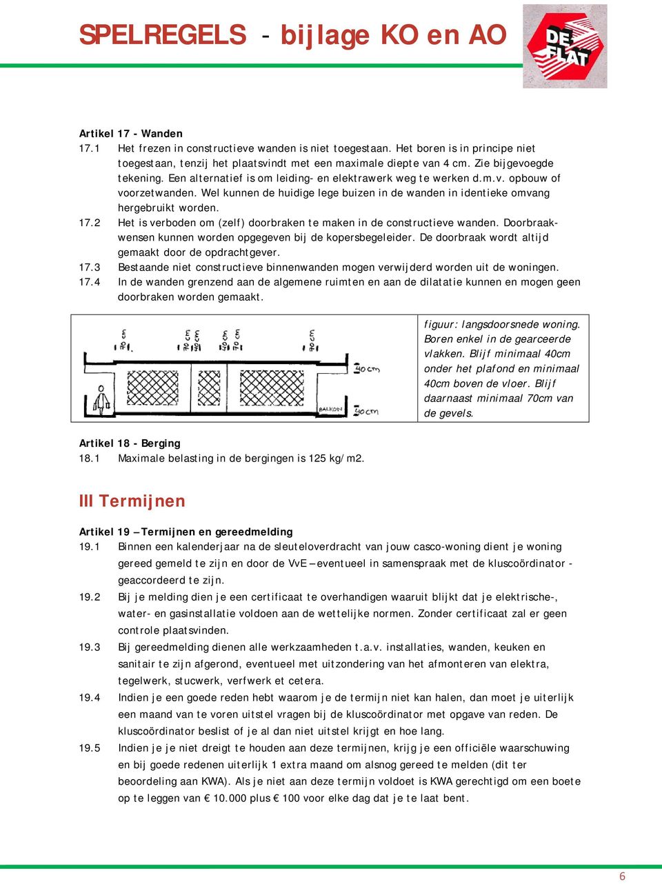 Wel kunnen de huidige lege buizen in de wanden in identieke omvang hergebruikt worden. 17.2 Het is verboden om (zelf) doorbraken te maken in de constructieve wanden.