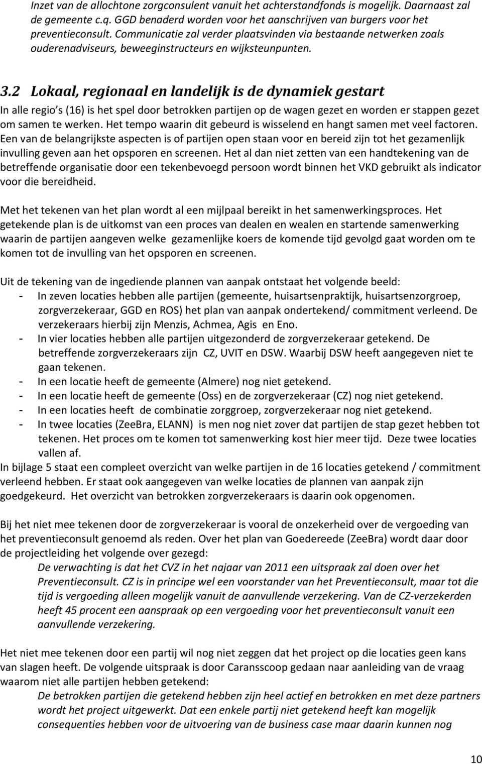 2 Lokaal, regionaal en landelijk is de dynamiek gestart In alle regio s (16) is het spel door betrokken partijen op de wagen gezet en worden er stappen gezet om samen te werken.