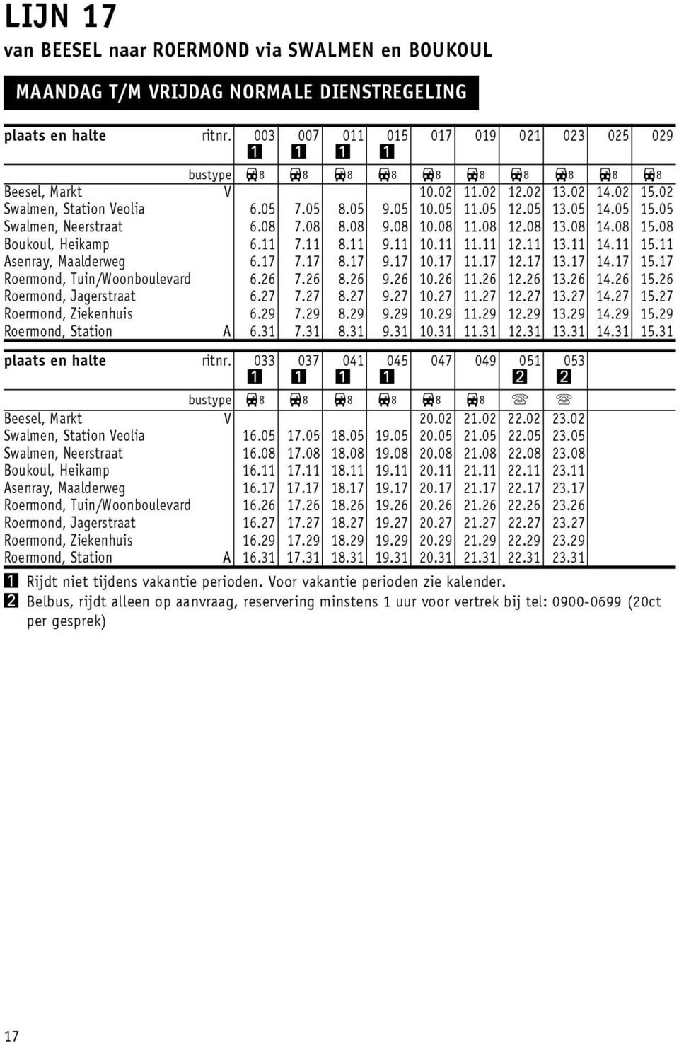 Belbus, rijdt alleen op aanvraag, reservering minstens uur voor vertrek bij tel: 0900-0699 (0ct per gesprek) 05 07 09 0 03 05 09 Beesel, Markt V 0.0.0.0 3.0 4.0 5.0 Swalmen, Station Veolia 6.05 7.