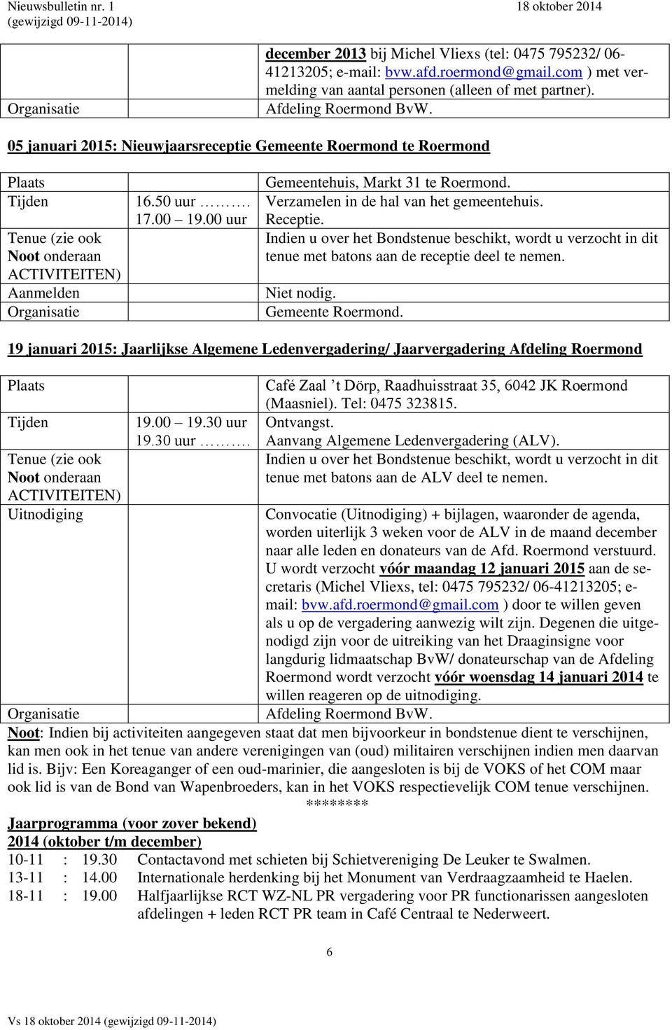 tenue met batons aan de receptie deel te nemen. Niet nodig. Gemeen 19 januari 2015: Jaarlijkse Algemene Ledenvergadering/ Jaarvergadering Afdeling Roermond Uitnodiging 19.00 19.30 uur 