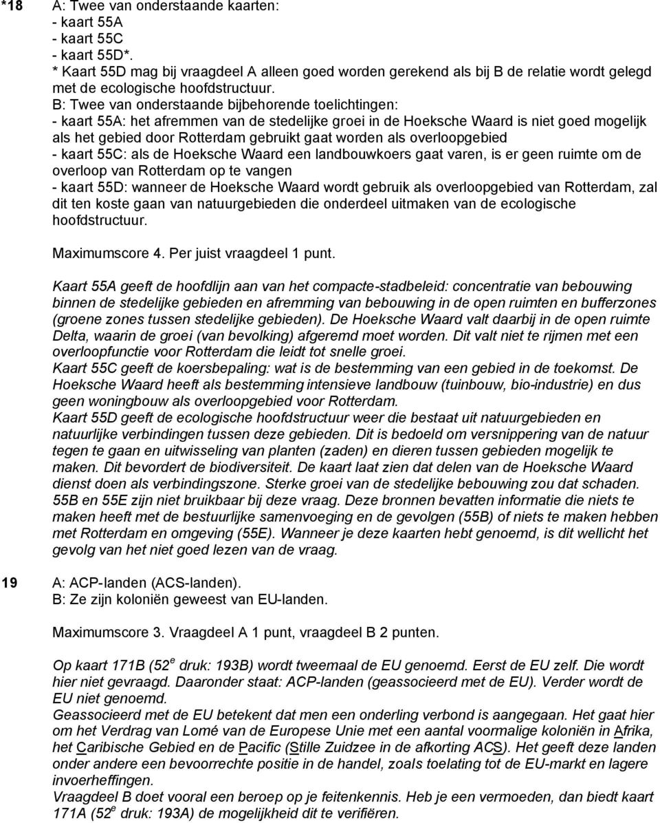 B: Twee van onderstaande bijbehorende toelichtingen: - kaart 55A: het afremmen van de stedelijke groei in de Hoeksche Waard is niet goed mogelijk als het gebied door Rotterdam gebruikt gaat worden