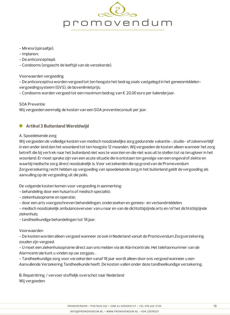 een maximum bedrag van 20,00 euro per kalenderjaar. SOA Preventie Wij vergoeden eenmalig de kosten van een SOA preventieconsult per jaar. Artikel 3 Buitenland Wereldwijd A.