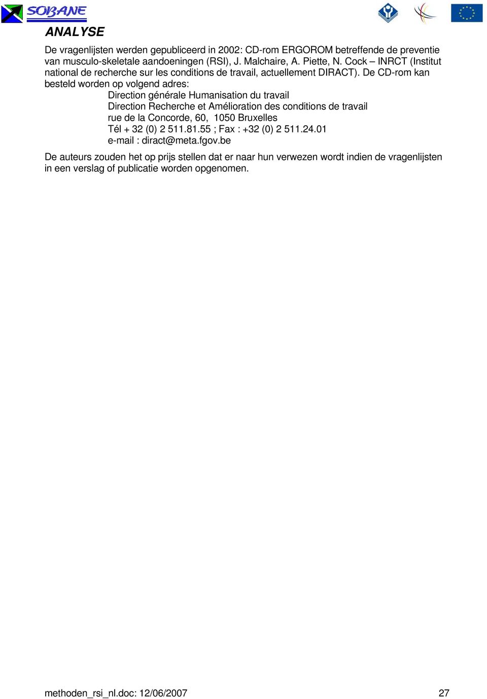 De CD-rom kan besteld worden op volgend adres: Direction générale Humanisation du travail Direction Recherche et Amélioration des conditions de travail rue de la Concorde,