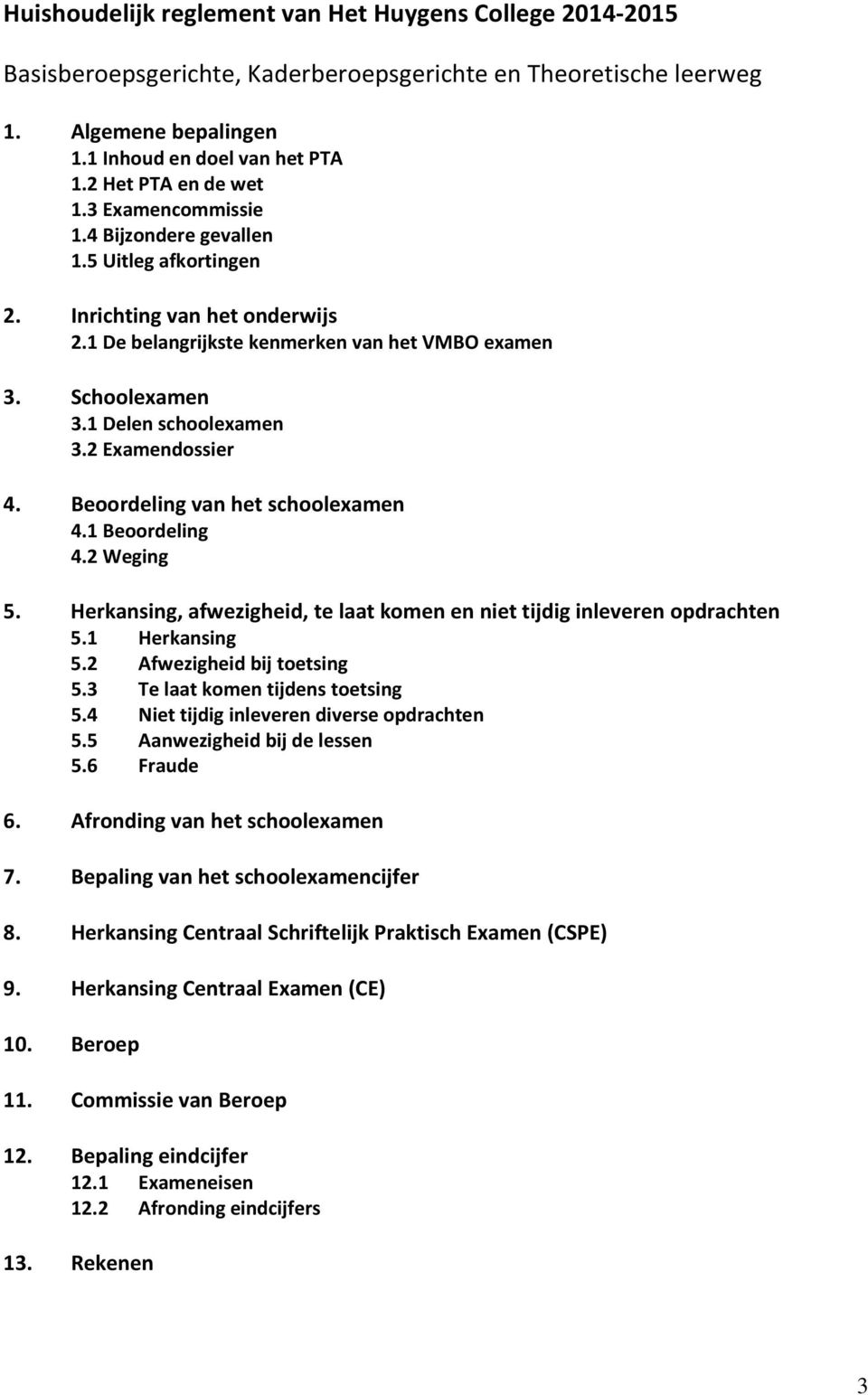 1 Delen schoolexamen 3.2 Examendossier 4. Beoordeling van het schoolexamen 4.1 Beoordeling 4.2 Weging 5. Herkansing, afwezigheid, te laat komen en niet tijdig inleveren opdrachten 5.1 Herkansing 5.