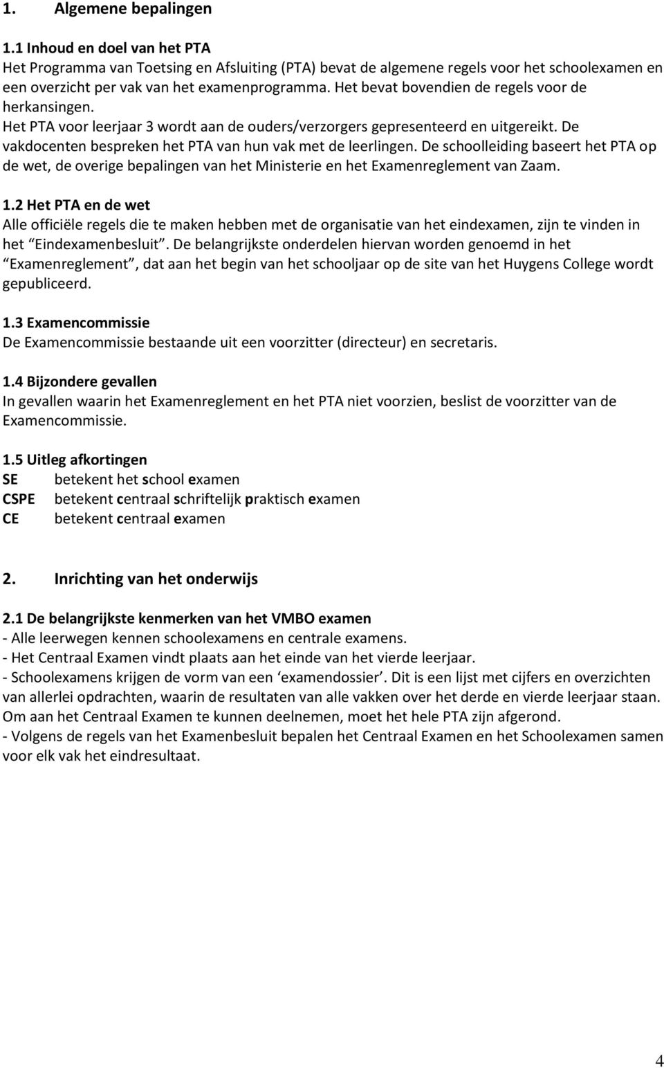 De schoolleiding baseert het PTA op de wet, de overige bepalingen van het Ministerie en het Examenreglement van Zaam. 1.