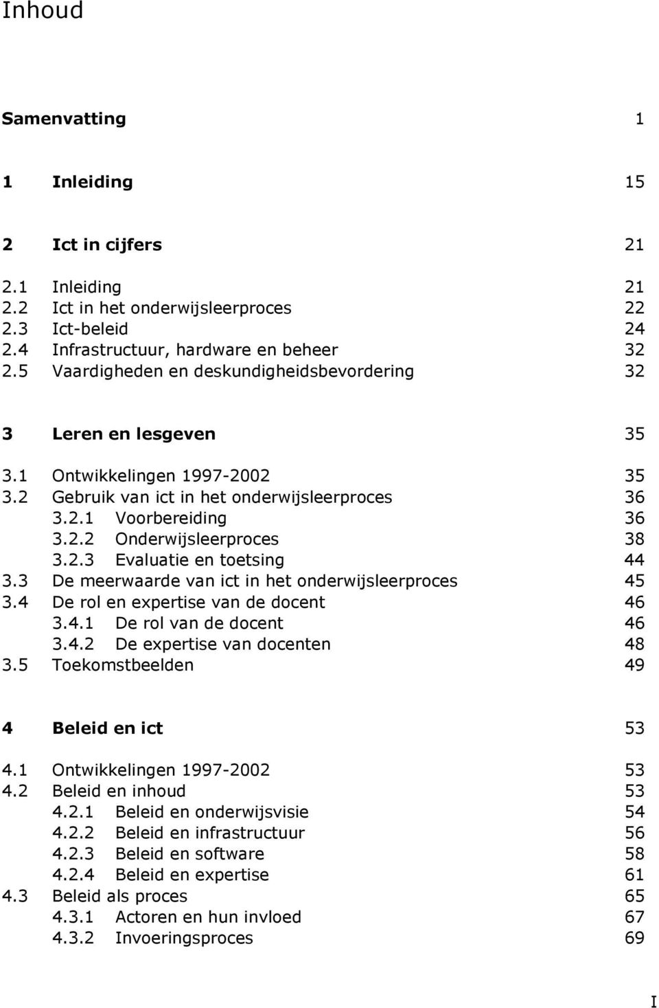 2.3 Evaluatie en toetsing 44 3.3 De meerwaarde van ict in het onderwijsleerproces 45 3.4 De rol en expertise van de docent 46 3.4.1 De rol van de docent 46 3.4.2 De expertise van docenten 48 3.