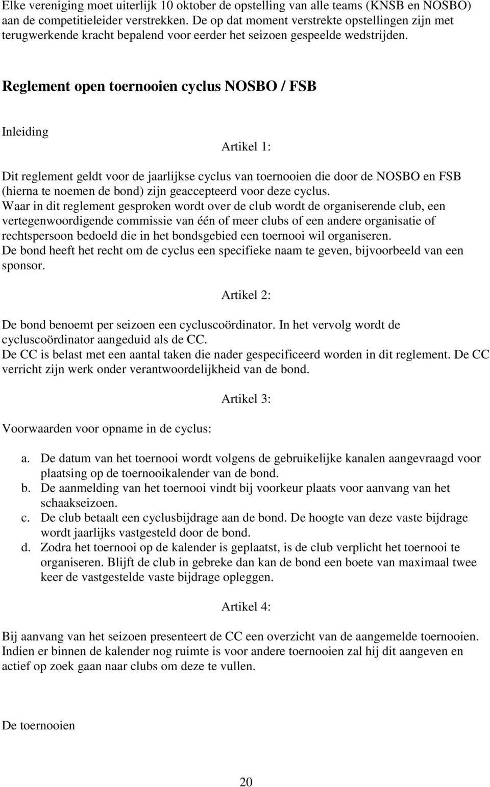 Reglement open toernooien cyclus NOSBO / FSB Inleiding Artikel 1: Dit reglement geldt voor de jaarlijkse cyclus van toernooien die door de NOSBO en FSB (hierna te noemen de bond) zijn geaccepteerd