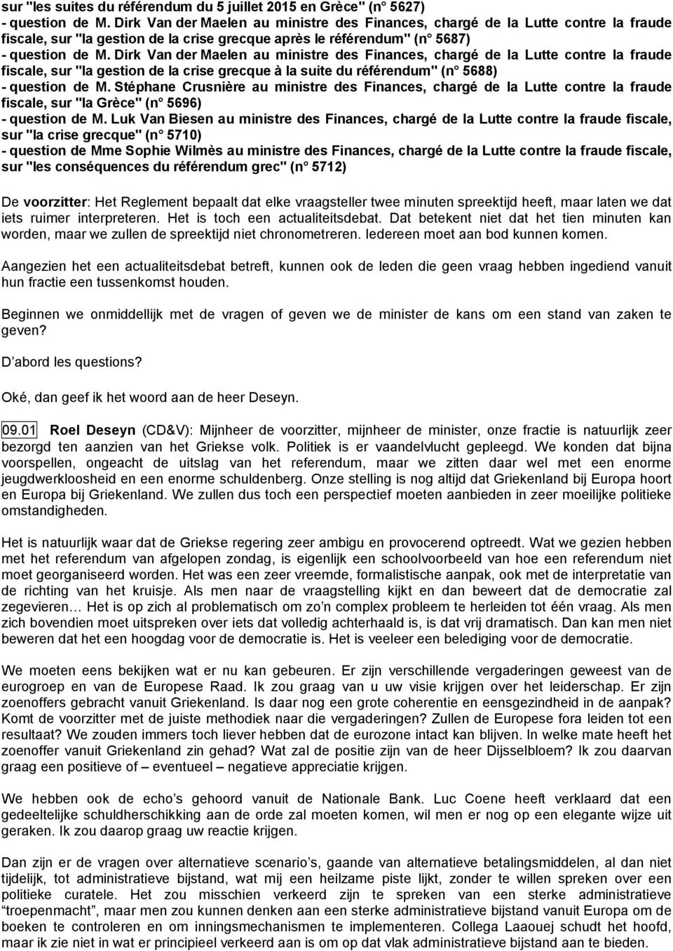 Dirk Van der Maelen au ministre des Finances, chargé de la Lutte contre la fraude fiscale, sur "la gestion de la crise grecque à la suite du référendum" (n 5688) - question de M.