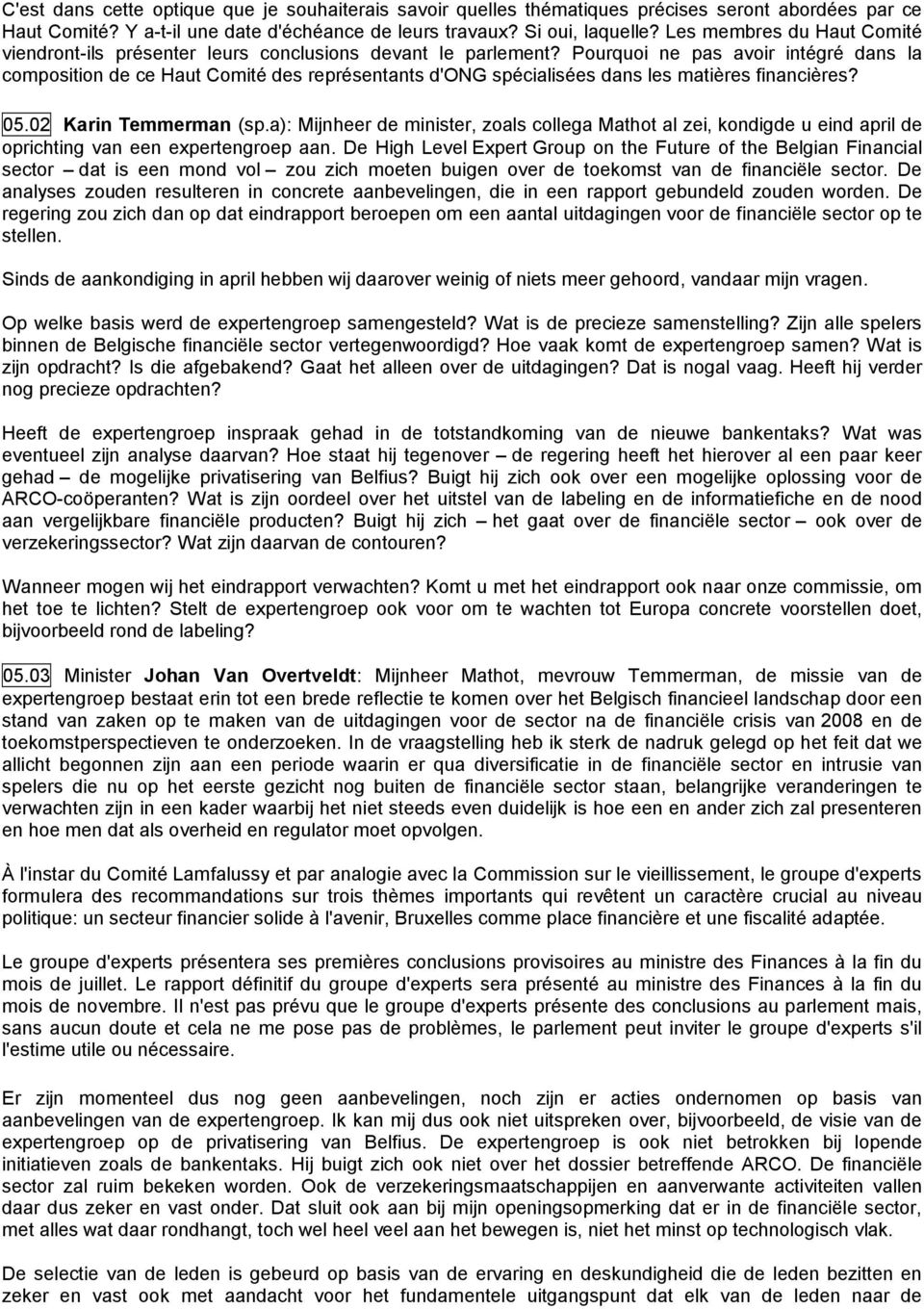 Pourquoi ne pas avoir intégré dans la composition de ce Haut Comité des représentants d'ong spécialisées dans les matières financières? 05.02 Karin Temmerman (sp.