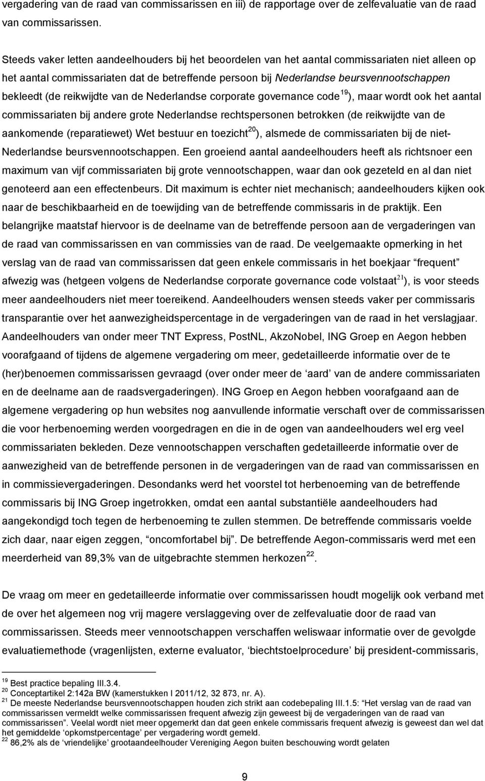 (de reikwijdte van de Nederlandse corporate governance code 19 ), maar wordt ook het aantal commissariaten bij andere grote Nederlandse rechtspersonen betrokken (de reikwijdte van de aankomende