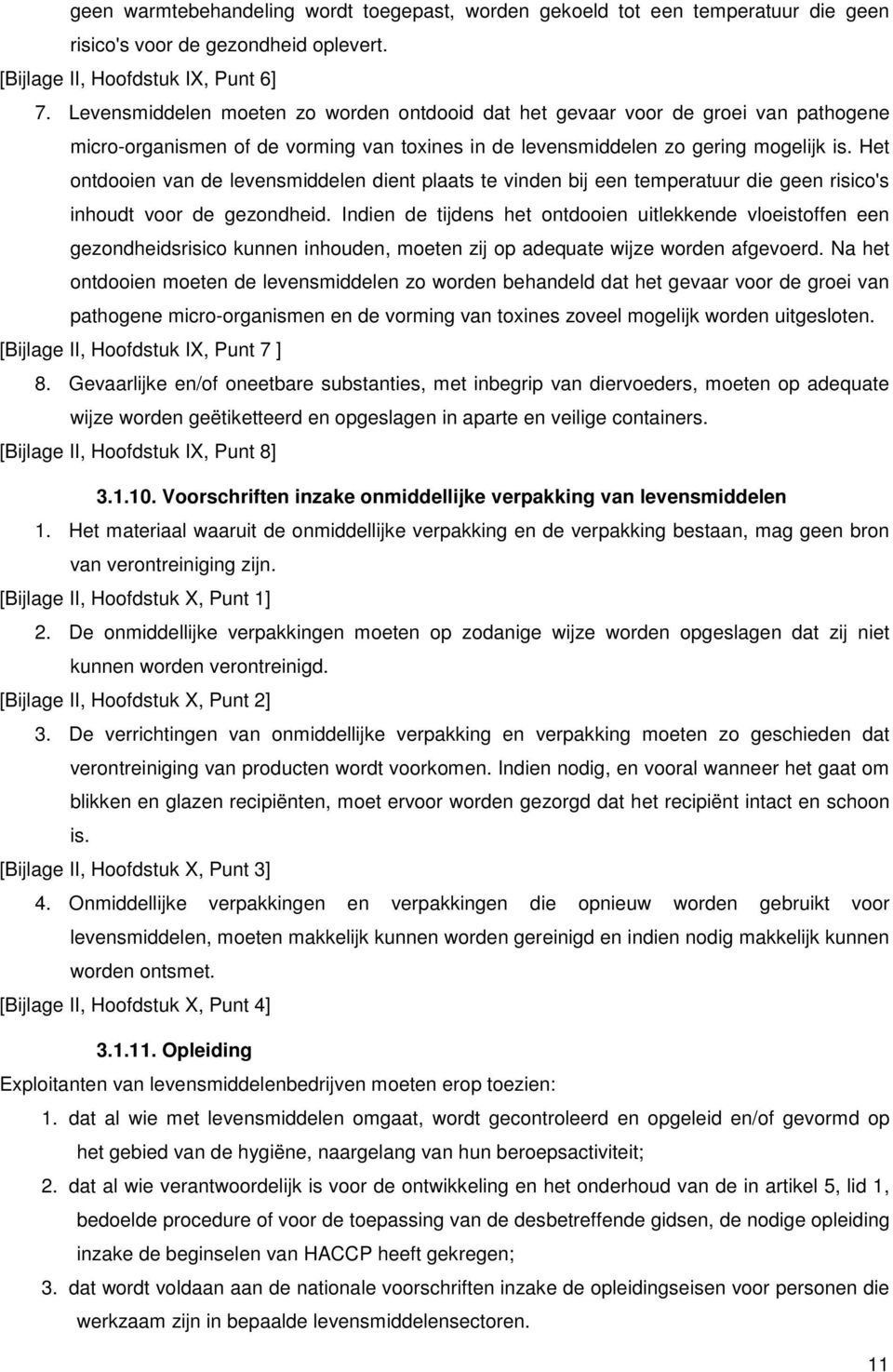 Het ontdooien van de levensmiddelen dient plaats te vinden bij een temperatuur die geen risico's inhoudt voor de gezondheid.