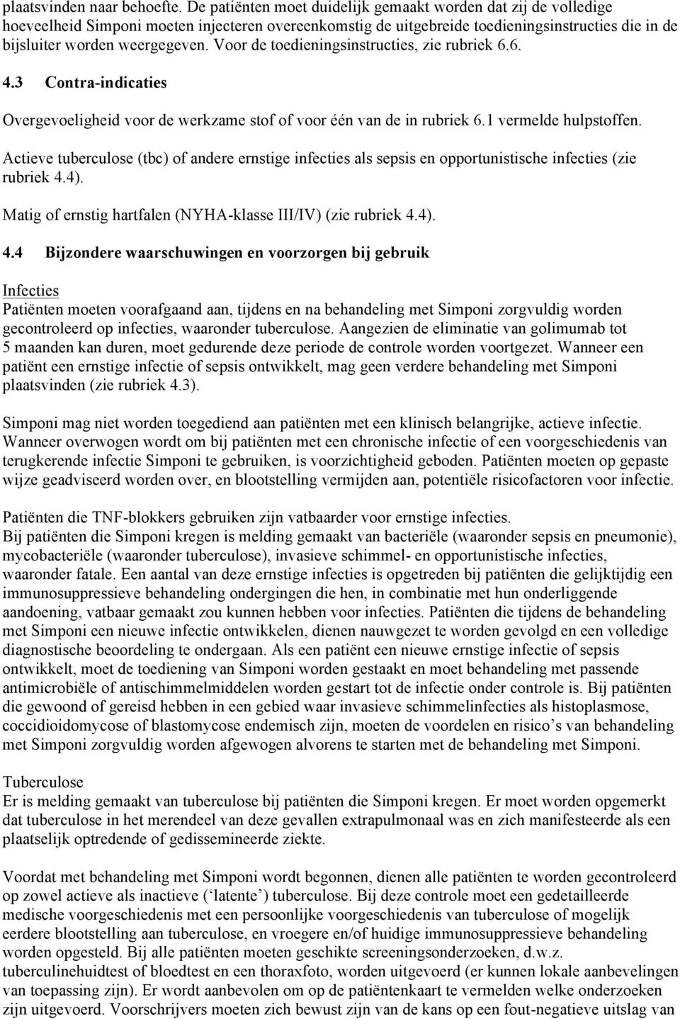 Voor de toedieningsinstructies, zie rubriek 6.6. 4.3 Contra-indicaties Overgevoeligheid voor de werkzame stof of voor één van de in rubriek 6.1 vermelde hulpstoffen.