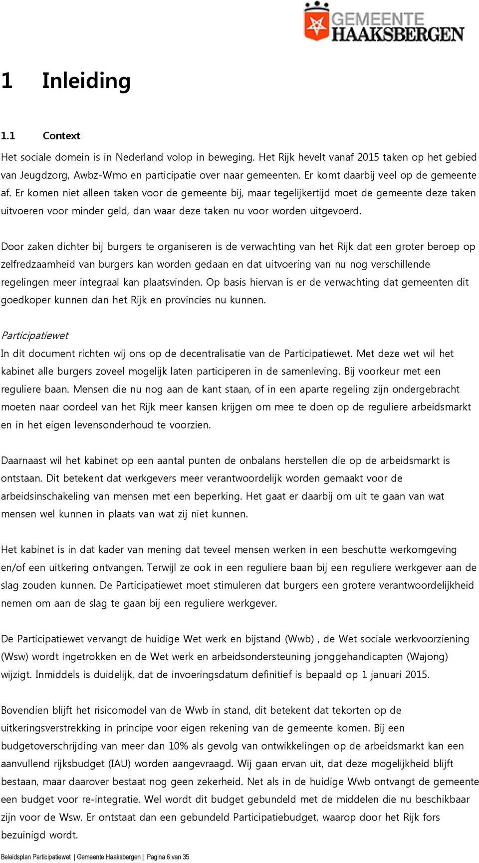 Er komen niet alleen taken voor de gemeente bij, maar tegelijkertijd moet de gemeente deze taken uitvoeren voor minder geld, dan waar deze taken nu voor worden uitgevoerd.