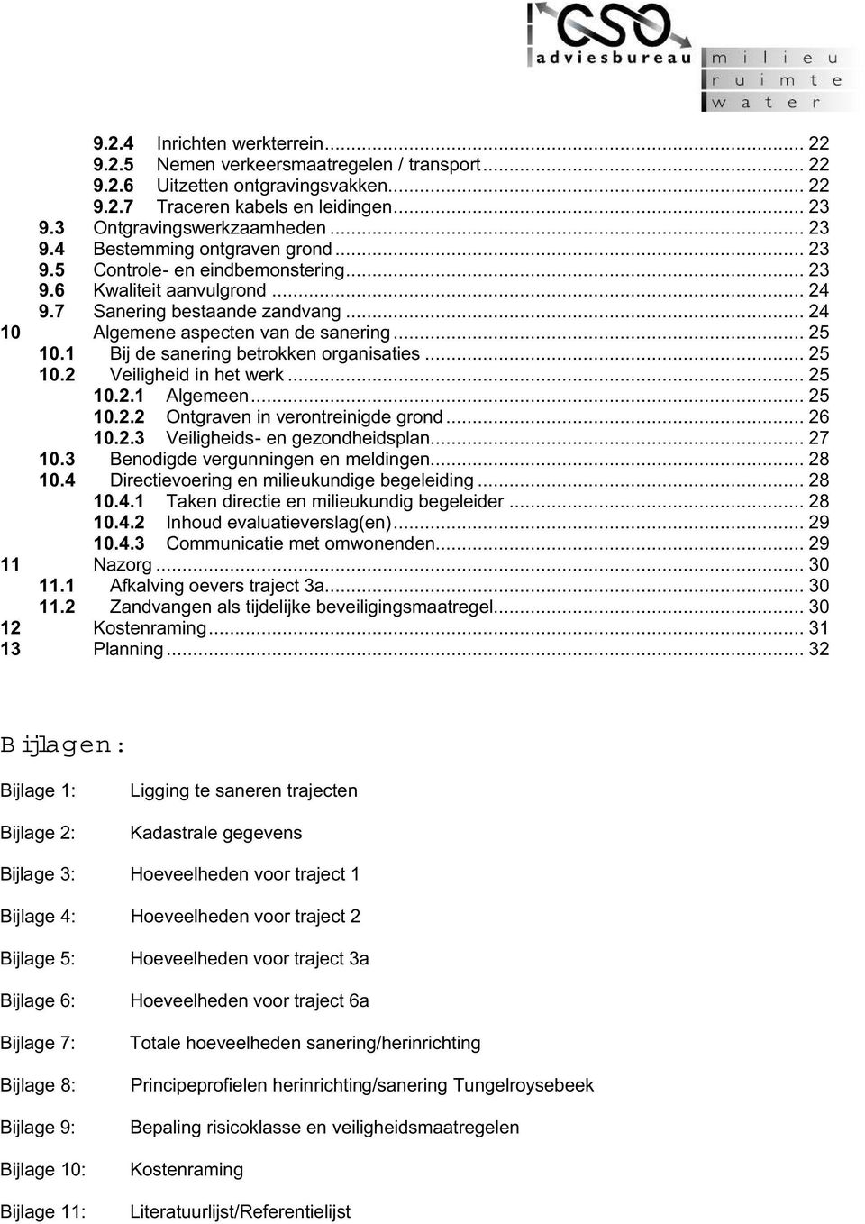 1 Bij de sanering betrokken organisaties... 25 10.2 Veiligheid in het werk... 25 10.2.1 Algemeen... 25 10.2.2 Ontgraven in verontreinigde grond... 26 10.2.3 Veiligheids- en gezondheidsplan... 27 10.