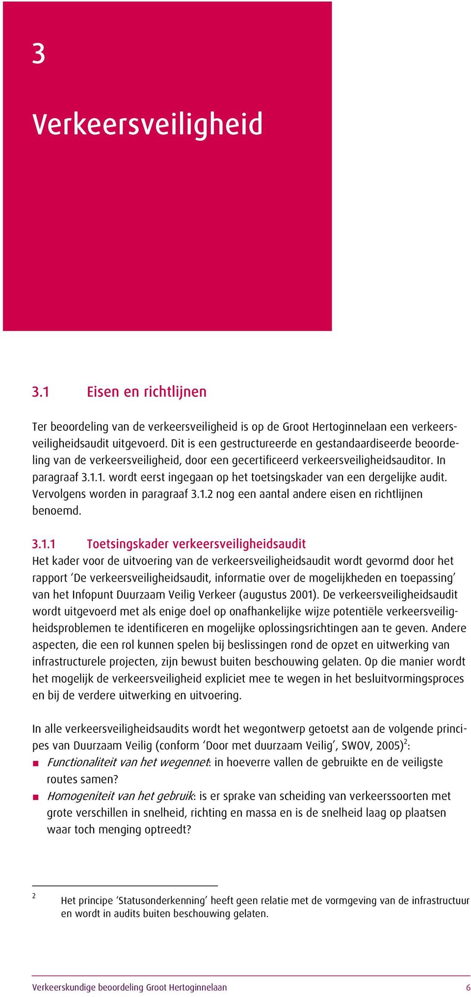 1. wordt eerst ingegaan op het toetsingskader van een dergelijke audit. Vervolgens worden in paragraaf 3.1.2 nog een aantal andere eisen en richtlijnen benoemd. 3.1.1 Toetsingskader