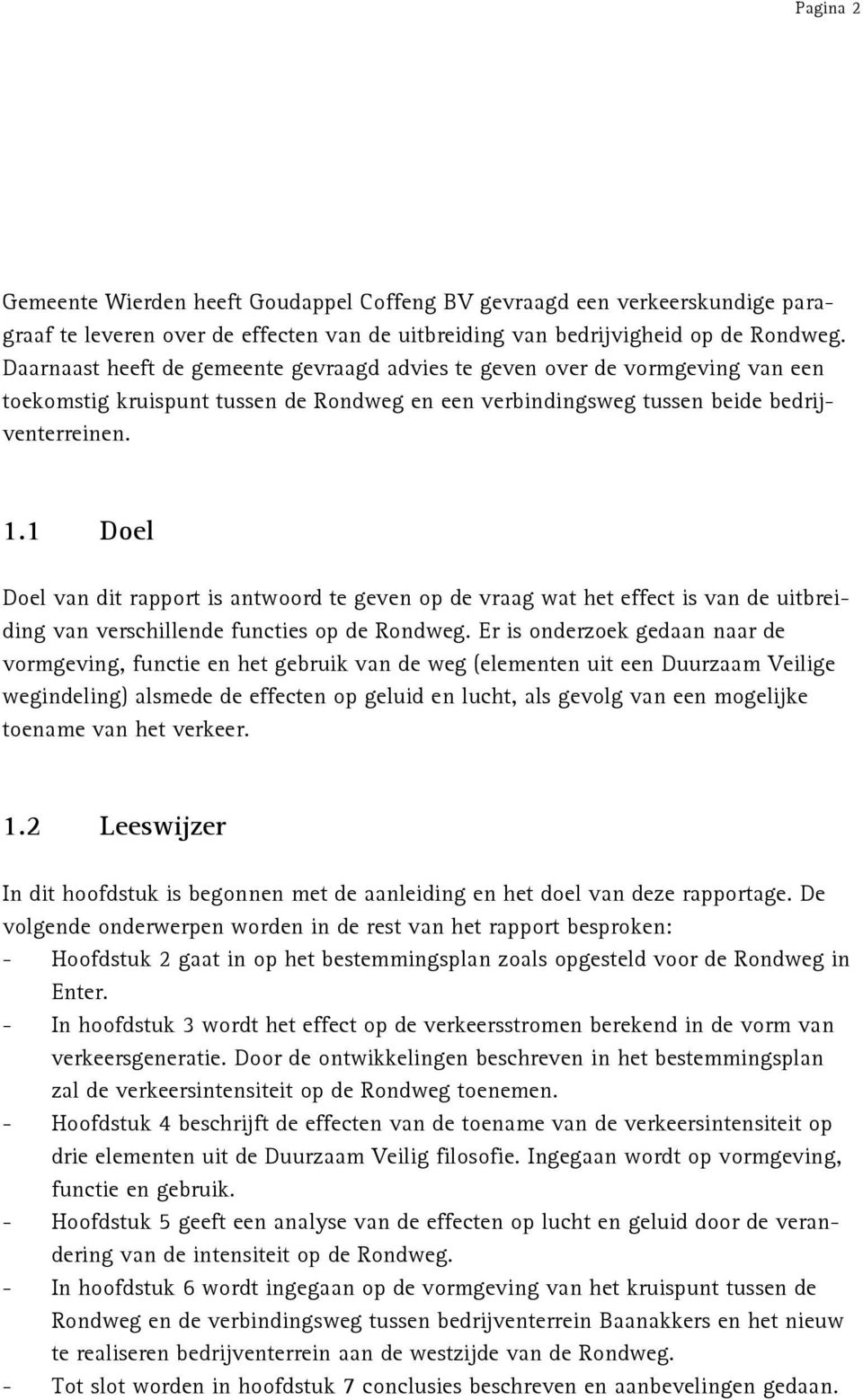 1 Doel Doel van dit rapport is antwoord te geven op de vraag wat het effect is van de uitbreiding van verschillende functies op de Rondweg.