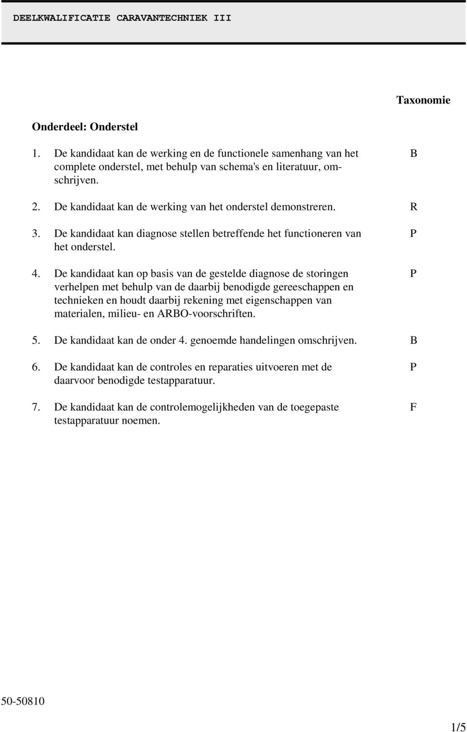 De kandidaat kan op basis van de gestelde diagnose de storingen verhelpen met behulp van de daarbij benodigde gereeschappen en technieken en houdt daarbij rekening met eigenschappen