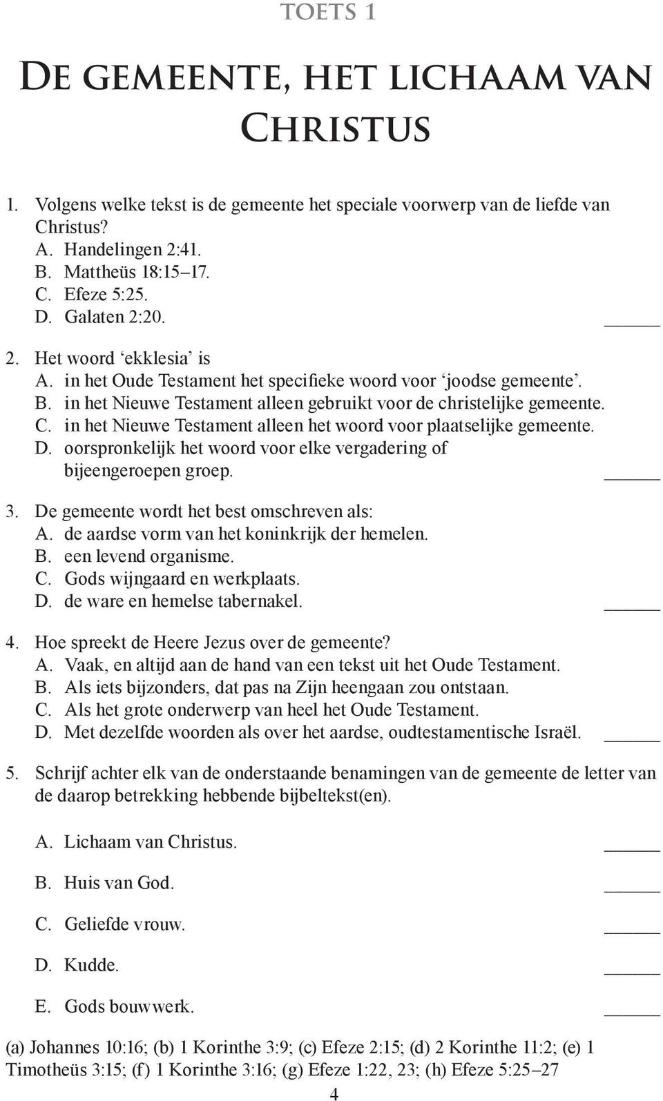 in het Nieuwe Testament alleen het woord voor plaatselijke gemeente. D. oorspronkelijk het woord voor elke vergadering of bijeengeroepen groep. De gemeente wordt het best omschreven als: A.