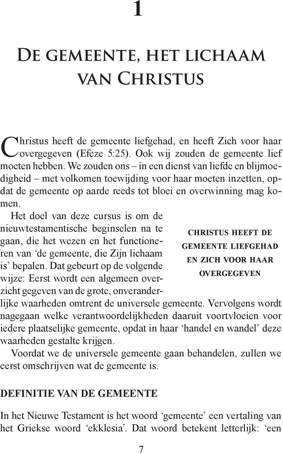 Het doel van deze cursus is om de nieuwtestamentische beginselen na te gaan, die het wezen en het functioneren van de gemeente, die Zijn lichaam is bepalen.